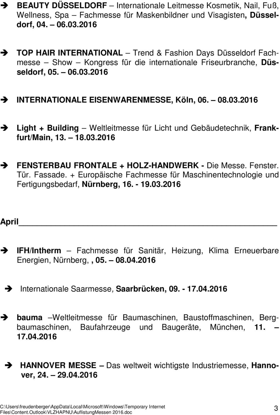 2016 INTERNATIONALE EISENWARENMESSE, Köln, 06. 08.03.2016 Light + Building Weltleitmesse für Licht und Gebäudetechnik, Frankfurt/Main, 13. 18.03.2016 FENSTERBAU FRONTALE + HOLZ-HANDWERK - Die Messe.