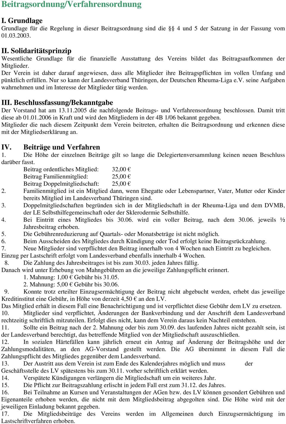 Der Verein ist daher darauf angewiesen, dass alle Mitglieder ihre Beitragspflichten im vollen Umfang und pünktlich erfüllen. Nur so kann der Landesverband Thüringen, der Deutschen Rheuma-Liga e.v. seine Aufgaben wahrnehmen und im Interesse der Mitglieder tätig werden.