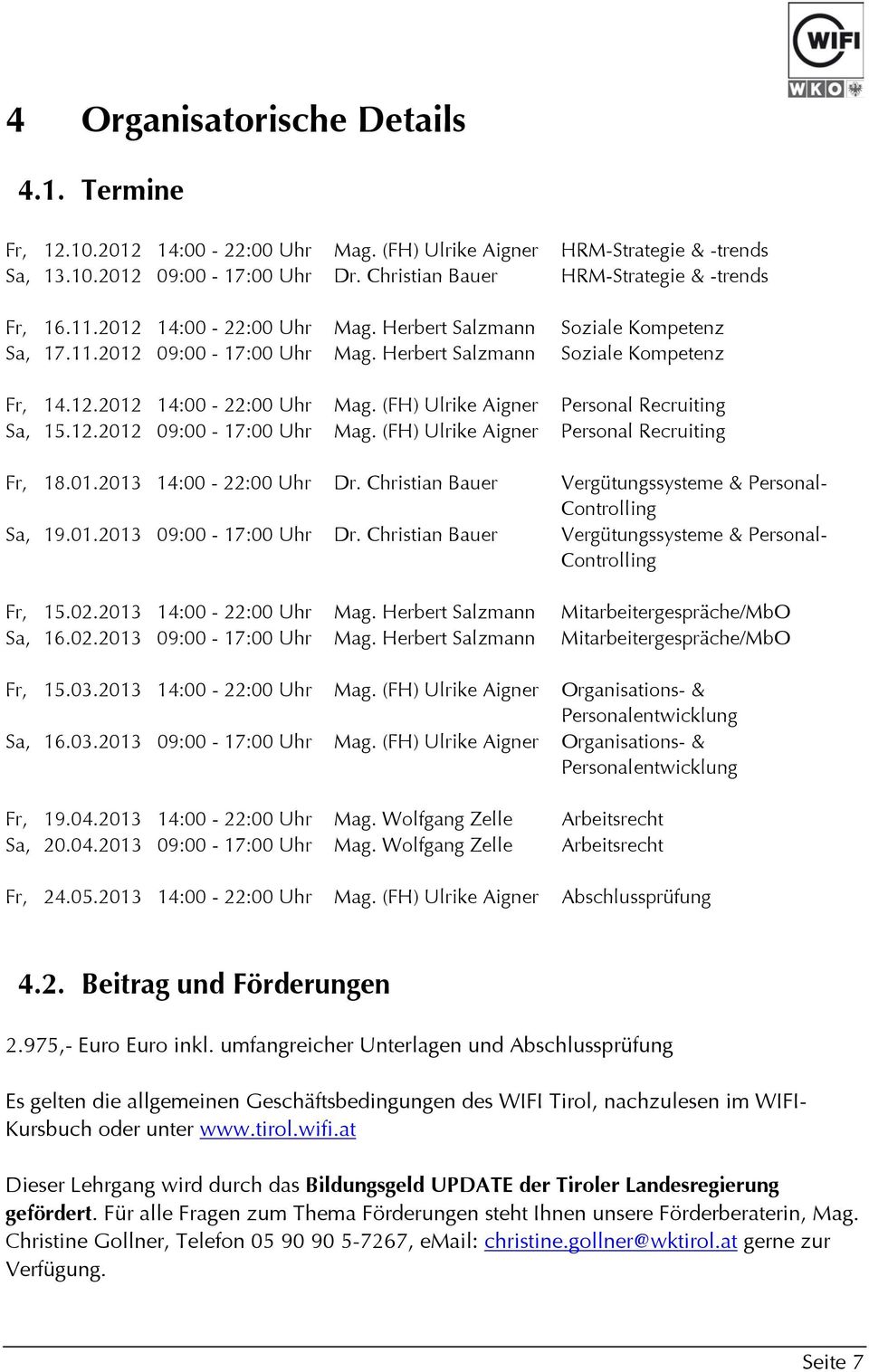 12.2012 09:00-17:00 Uhr Mag. (FH) Ulrike Aigner Personal Recruiting Fr, 18.01.2013 14:00-22:00 Uhr Dr. Christian Bauer Vergütungssysteme & Personal- Controlling Sa, 19.01.2013 09:00-17:00 Uhr Dr.