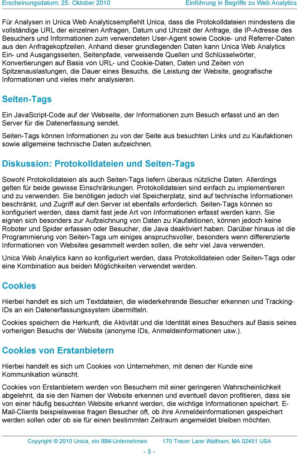 Anhand dieser grundlegenden Daten kann Unica Web Analytics Ein- und Ausgangsseiten, Seitenpfade, verweisende Quellen und Schlüsselwörter, Konvertierungen auf Basis von URL- und Cookie-Daten, Daten