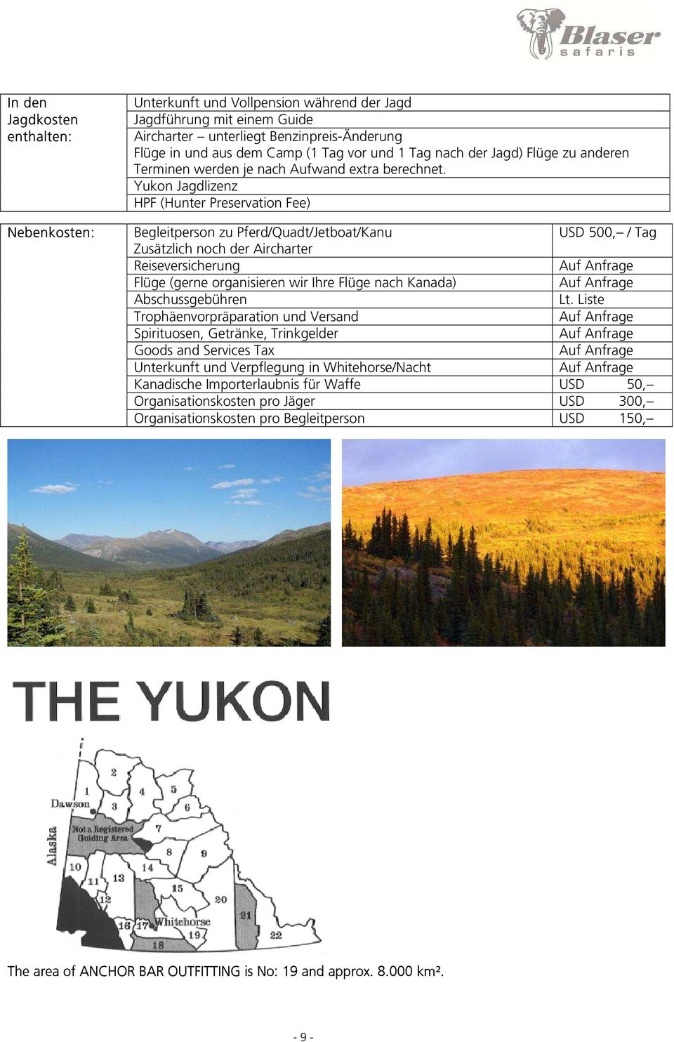 Yukon Jagdlizenz HPF (Hunter Preservation Fee) Begleitperson zu Pferd/Quadt/Jetboat/Kanu USD 500, / Tag Zusätzlich noch der Aircharter Reiseversicherung Auf Anfrage Flüge (gerne organisieren wir Ihre