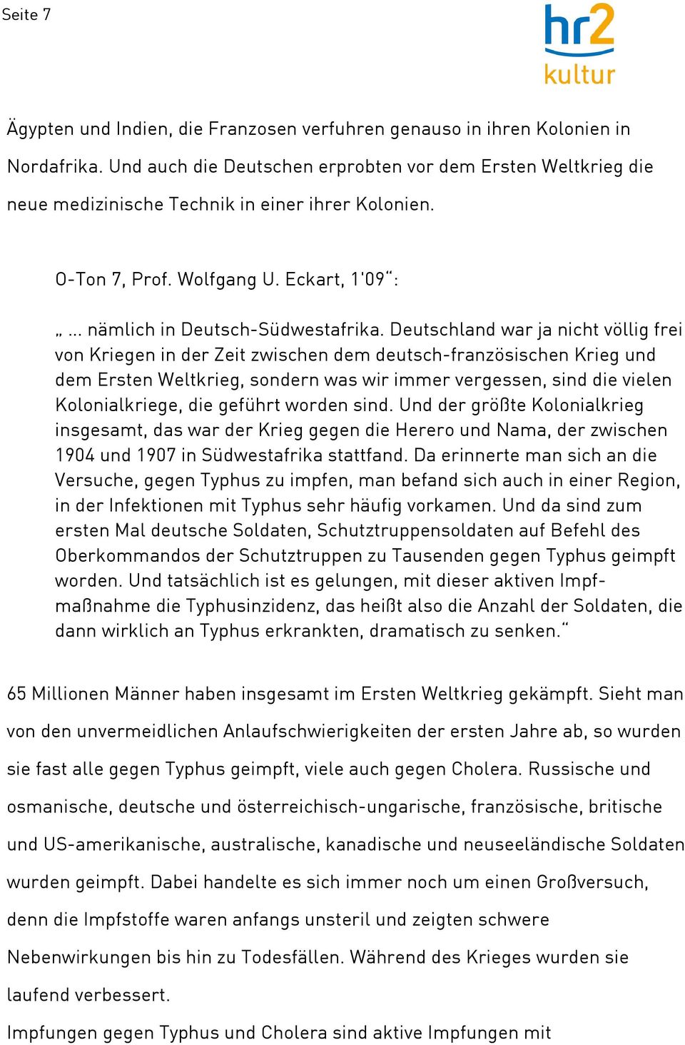 Deutschland war ja nicht völlig frei von Kriegen in der Zeit zwischen dem deutsch-französischen Krieg und dem Ersten Weltkrieg, sondern was wir immer vergessen, sind die vielen Kolonialkriege, die