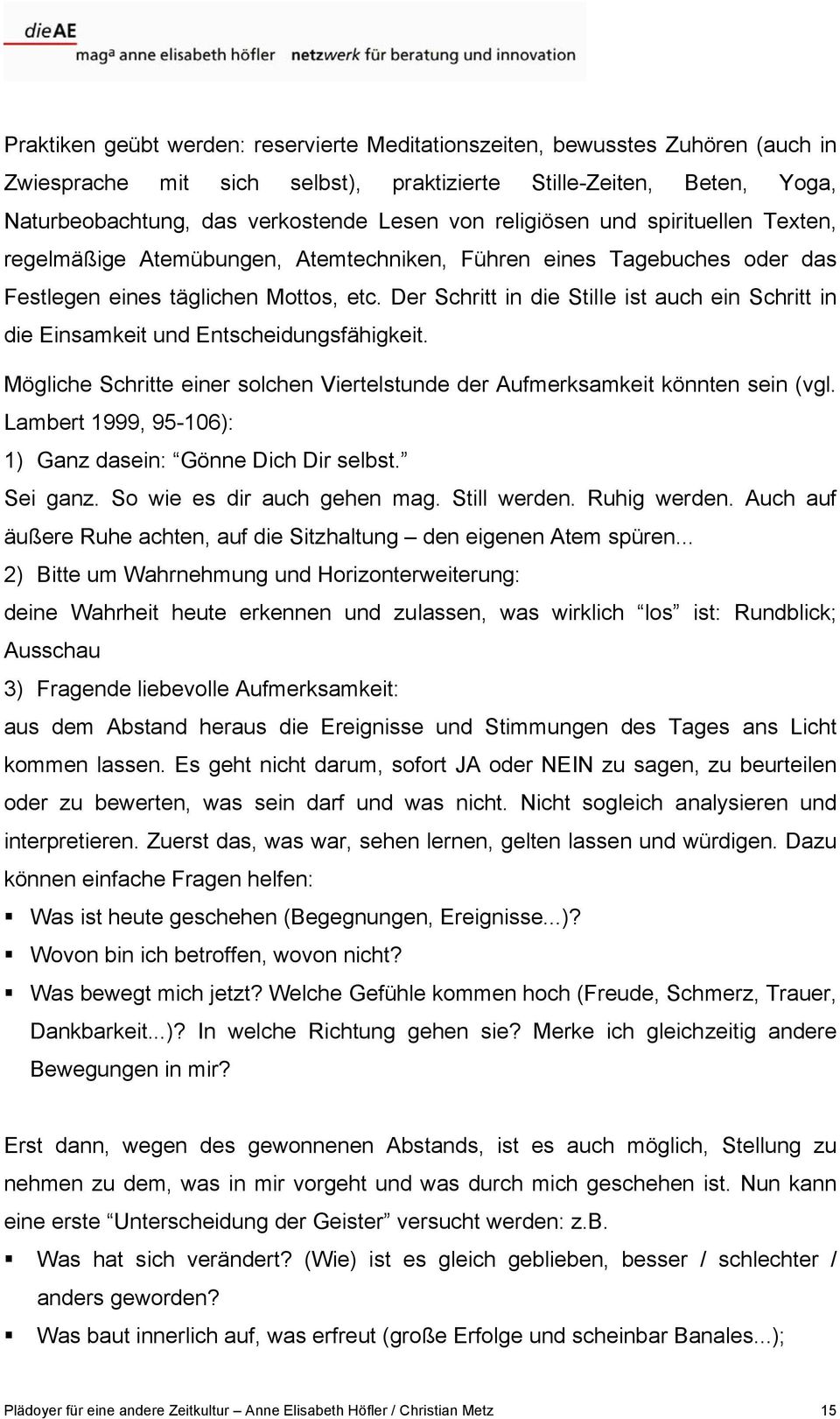 Der Schritt in die Stille ist auch ein Schritt in die Einsamkeit und Entscheidungsfähigkeit. Mögliche Schritte einer solchen Viertelstunde der Aufmerksamkeit könnten sein (vgl.