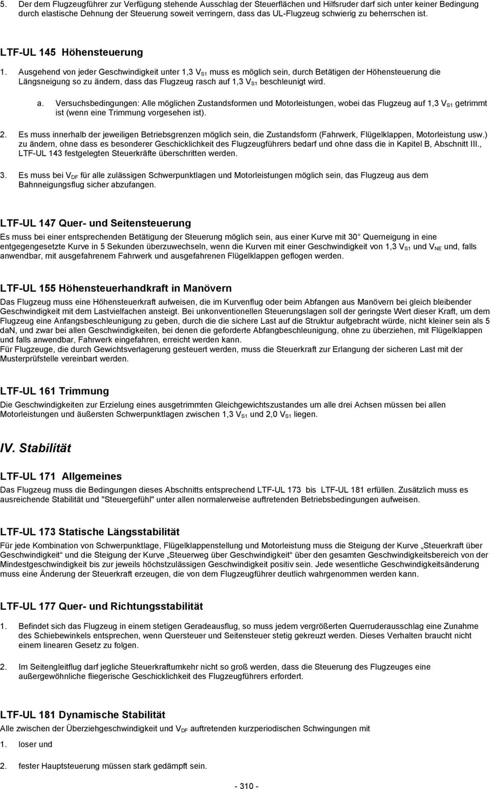 Ausgehend von jeder Geschwindigkeit unter 1,3 V S1 muss es möglich sein, durch Betätigen der Höhensteuerung die Längsneigung so zu ändern, dass das Flugzeug rasch au