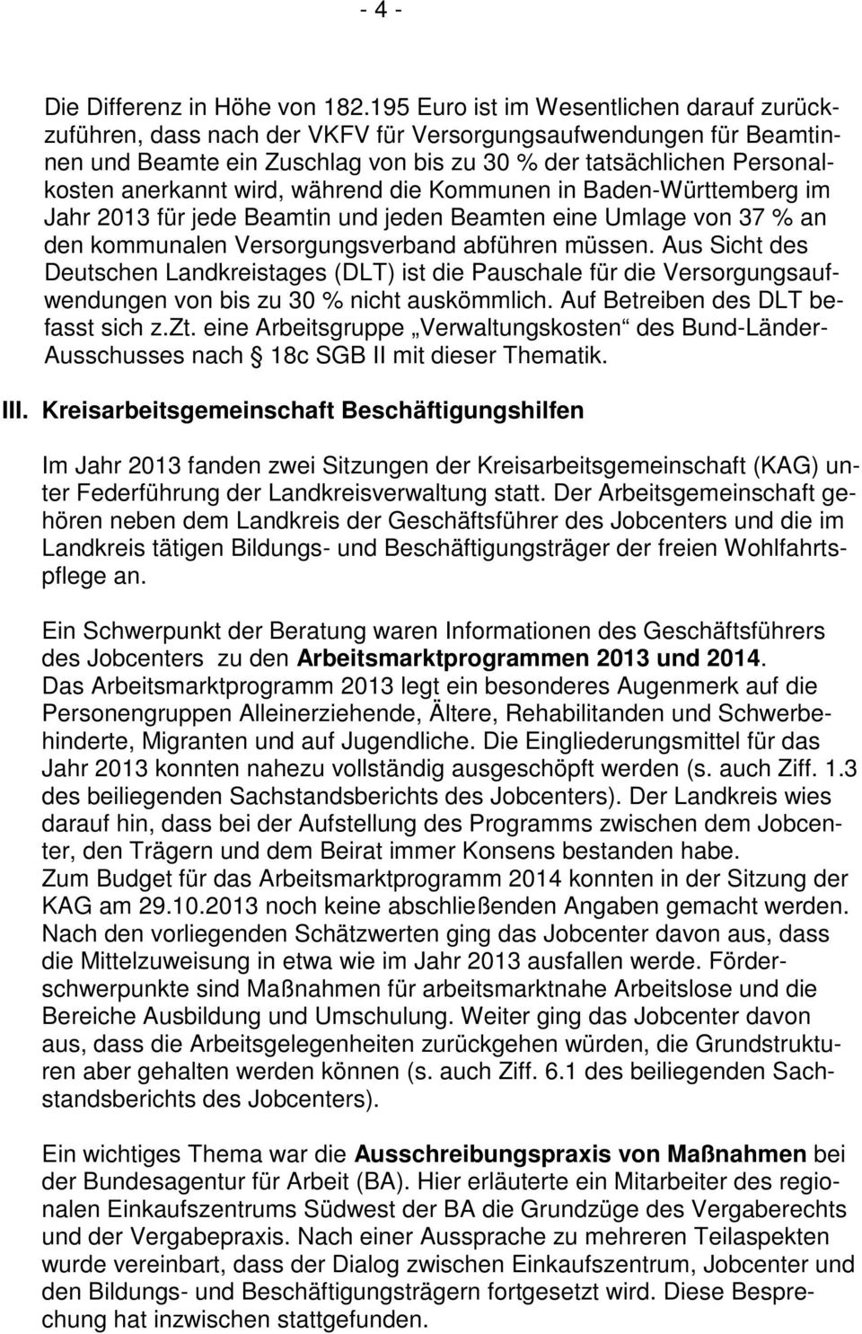 wird, während die Kommunen in Baden-Württemberg im Jahr 2013 für jede Beamtin und jeden Beamten eine Umlage von 37 % an den kommunalen Versorgungsverband abführen müssen.