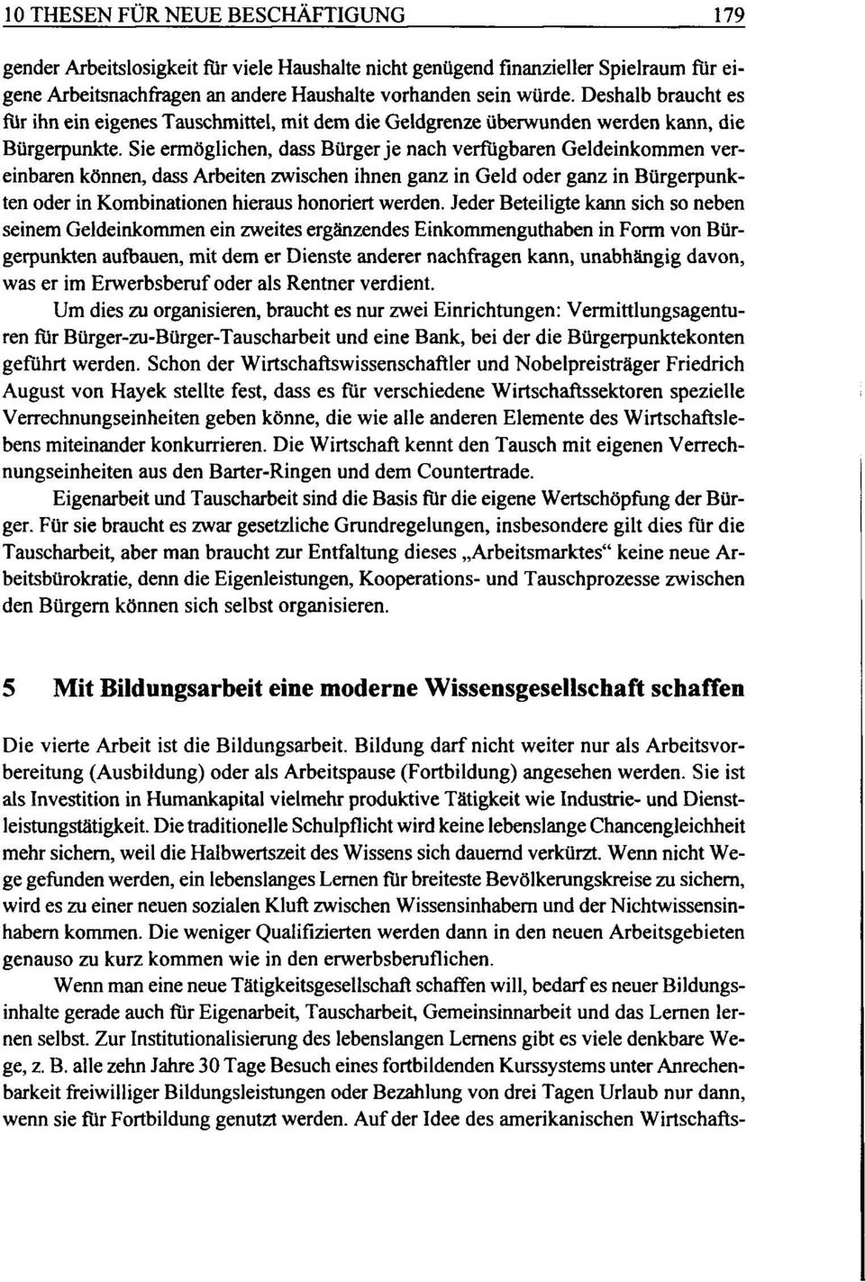 Sie ermöglichen, dass Bürger je nach verfiigbaren Geldeinkommen vereinbaren können, dass Arbeiten zwischen ihnen ganz in Geld oder ganz in Bürgerpunkten oder in Kombinationen hieraus honoriert werden.