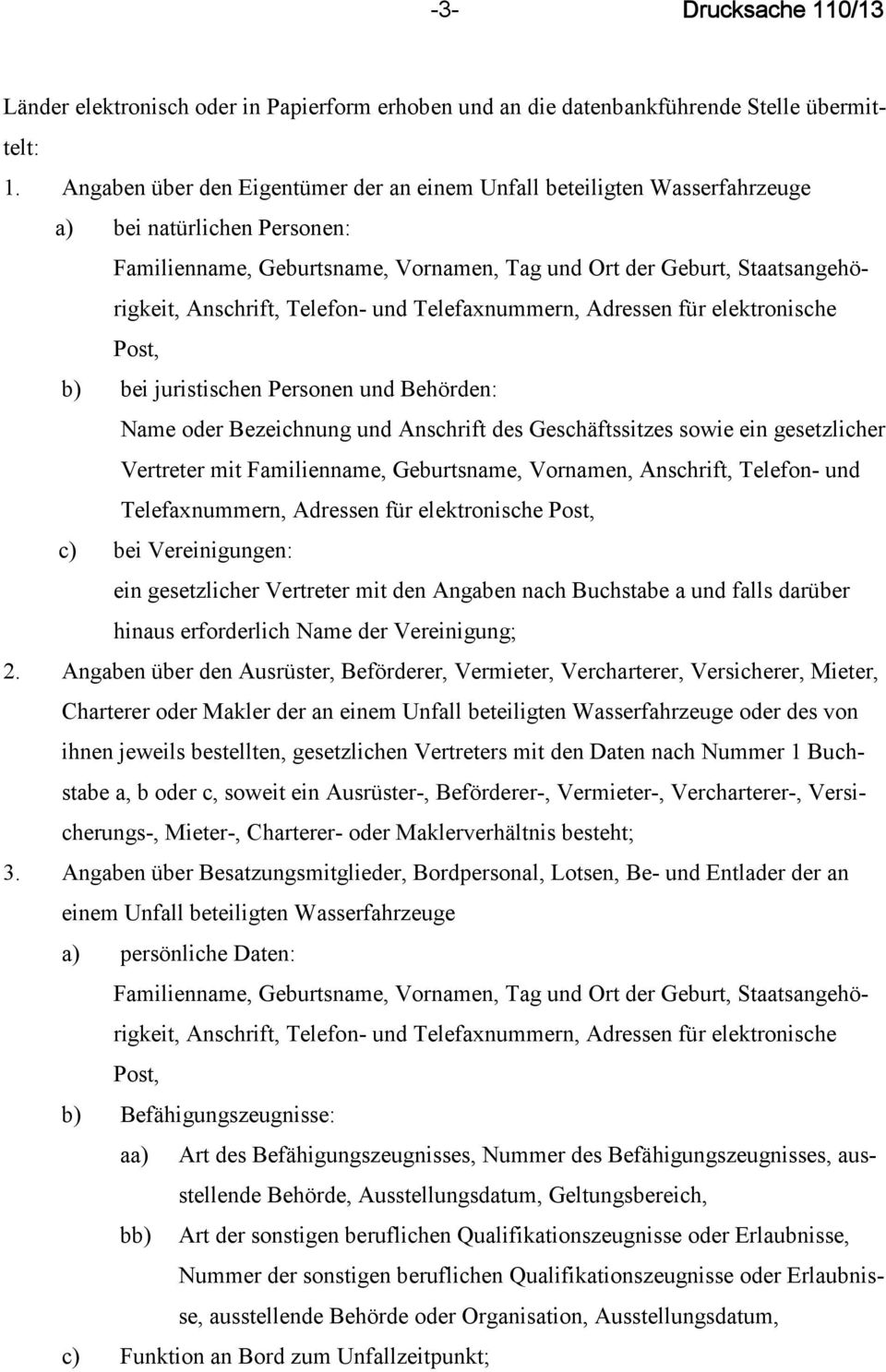 Telefon- und Telefaxnummern, Adressen für elektronische Post, b) bei juristischen Personen und Behörden: Name oder Bezeichnung und Anschrift des Geschäftssitzes sowie ein gesetzlicher Vertreter mit