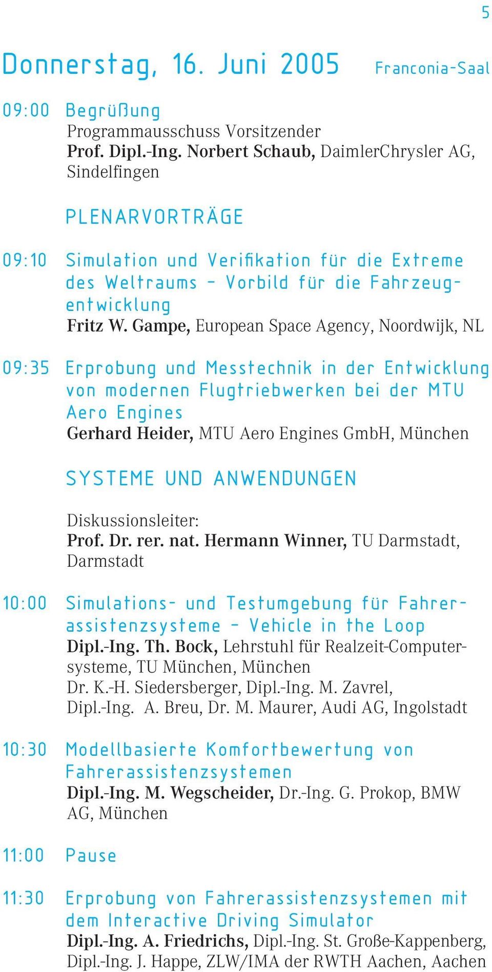 Gampe, European Space Agency, Noordwijk, NL 09:35 Erprobung und Messtechnik in der Entwicklung von modernen Flugtriebwerken bei der MTU Aero Engines Gerhard Heider, MTU Aero Engines GmbH, München