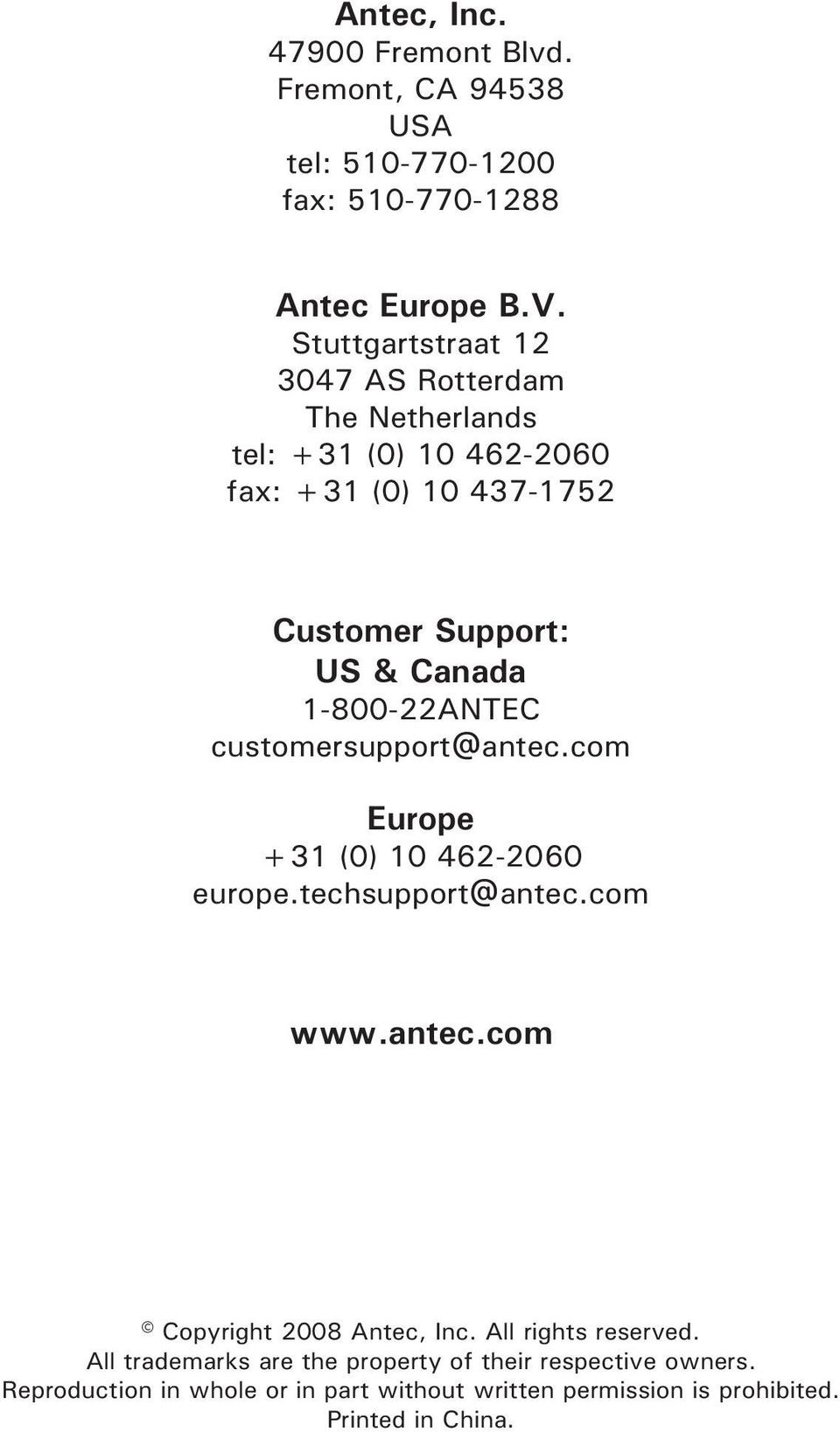 1-800-22ANTEC customersupport@antec.com Europe +31 (0) 10 462-2060 europe.techsupport@antec.com www.antec.com Copyright 2008 Antec, Inc.