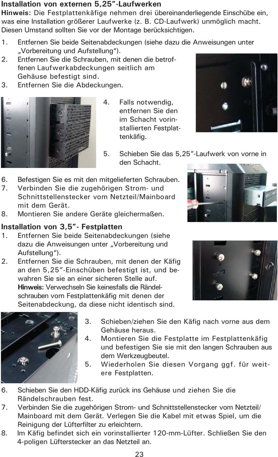 Entfernen Sie die Schrauben, mit denen die betroffenen Laufwerkabdeckungen seitlich am Gehäuse befestigt sind. 3. Entfernen Sie die Abdeckungen. 4.