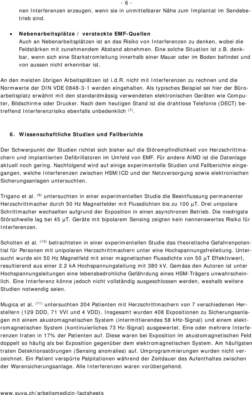 Eine solche Situation ist z.b. denkbar, wenn sich eine Starkstromleitung innerhalb einer Mauer oder im Boden befindet und von aussen nicht erkennbar ist. An den meisten übrigen Arbeitsplätzen ist i.d.r. nicht mit Interferenzen zu rechnen und die Normwerte der DIN VDE 0848-3-1 werden eingehalten.