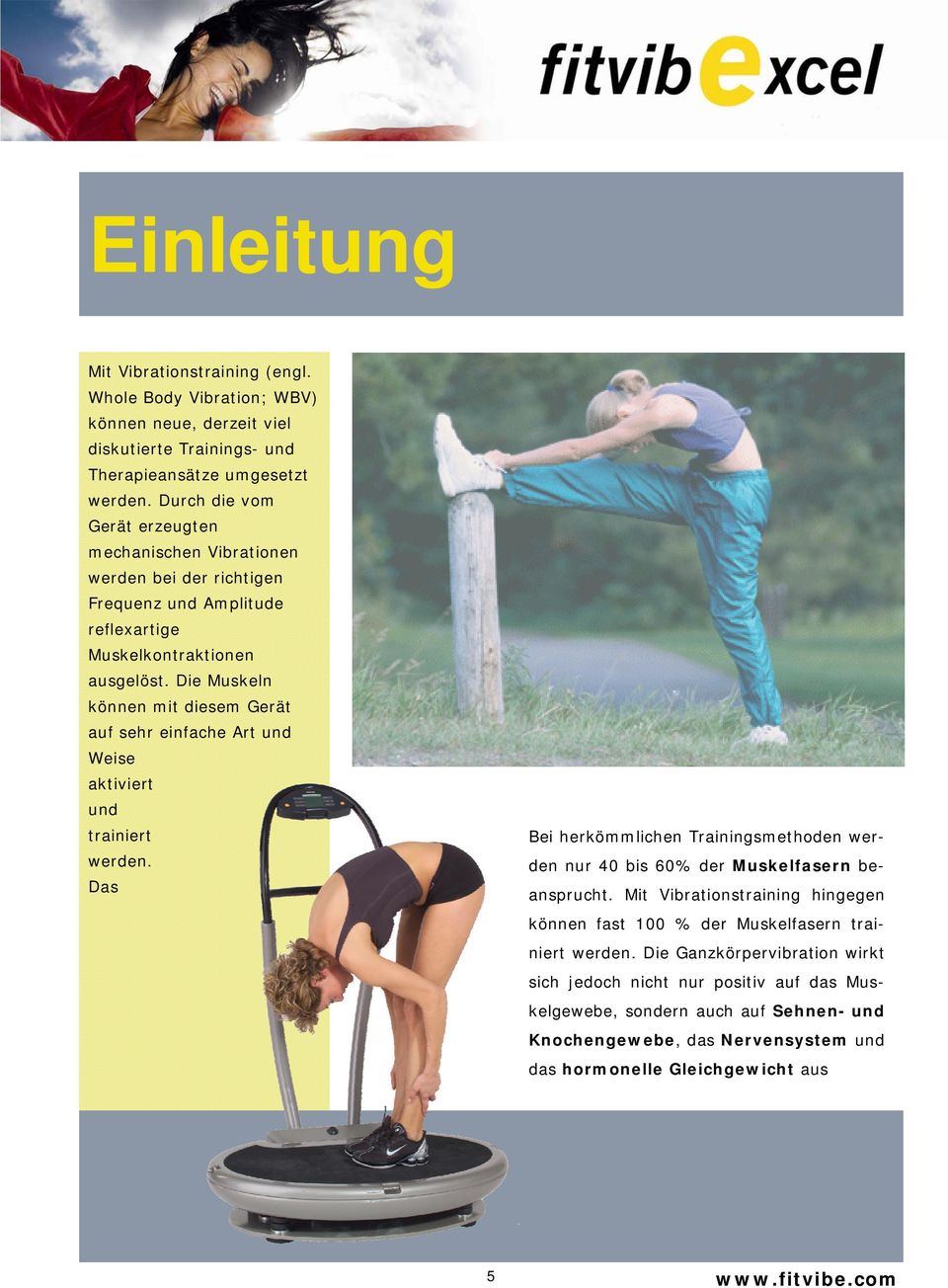 Die Muskeln können mit diesem Gerät auf sehr einfache Art und Weise aktiviert und trainiert Bei herkömmlichen Trainingsmethoden wer- werden.