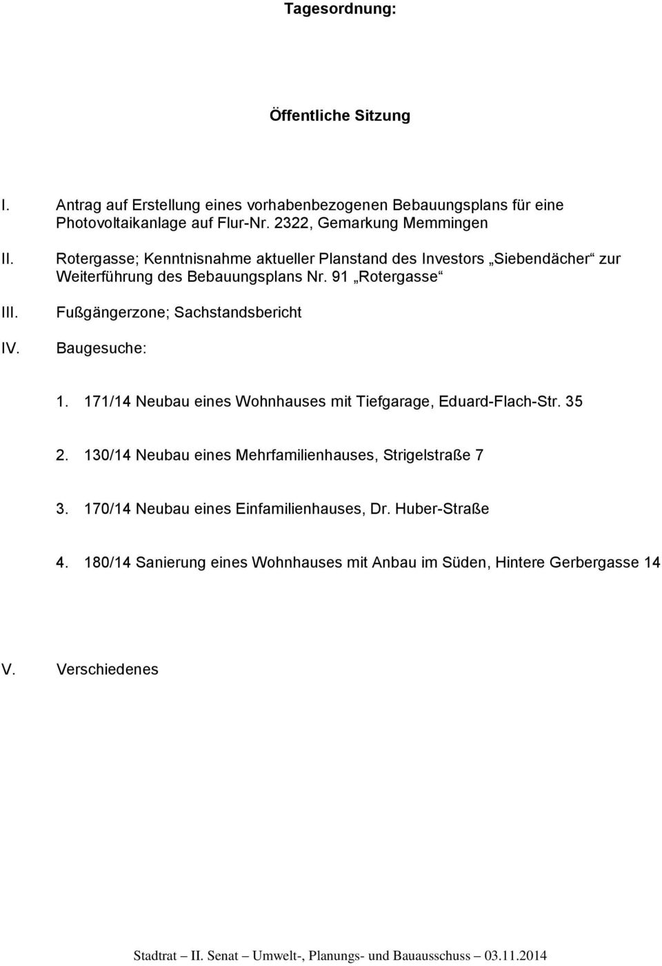 91 Rotergasse Fußgängerzone; Sachstandsbericht Baugesuche: 1. 171/14 Neubau eines Wohnhauses mit Tiefgarage, Eduard-Flach-Str. 35 2.