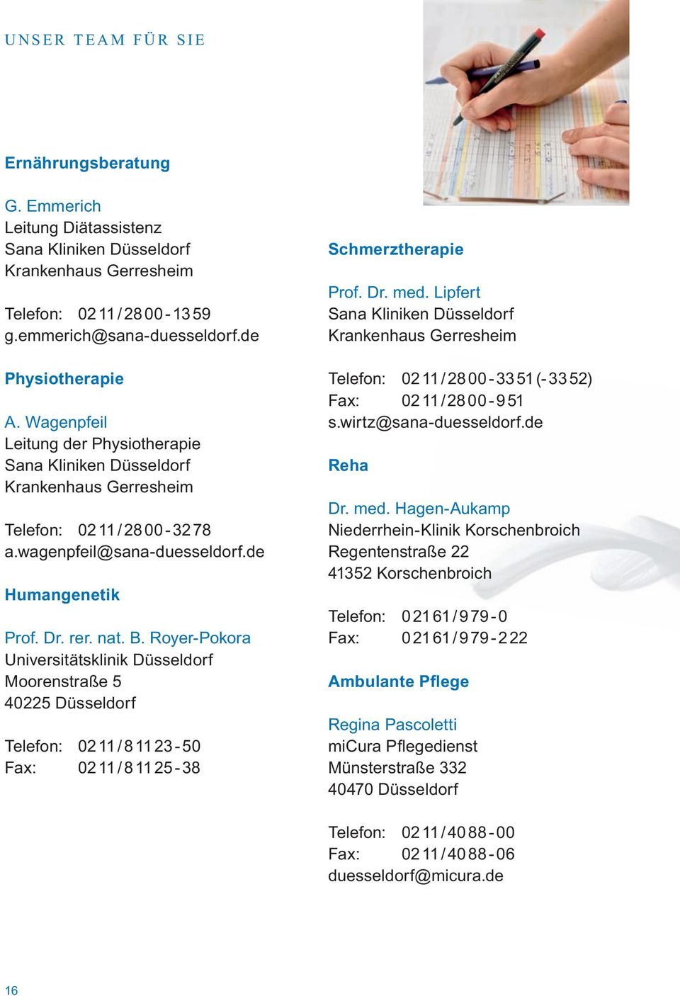 Royer-Pokora Universitätsklinik Düsseldorf Moorenstraße 5 40225 Düsseldorf Telefon: 02 11 / 8 11 23-50 Fax: 02 11 / 8 11 25-38 Schmerztherapie Prof. Dr. med.