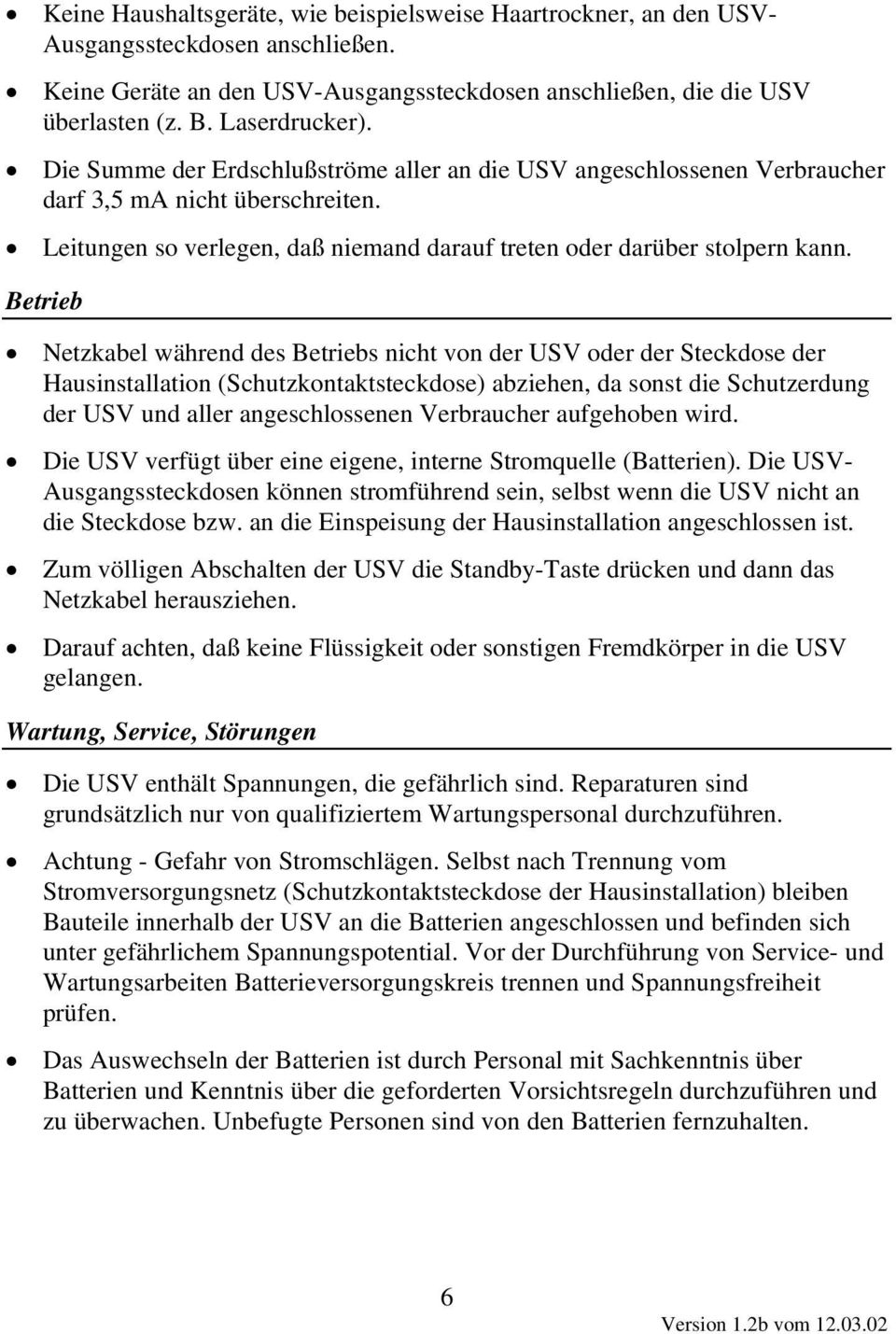 Betrieb Netzkabel während des Betriebs nicht von der USV oder der Steckdose der Hausinstallation (Schutzkontaktsteckdose) abziehen, da sonst die Schutzerdung der USV und aller angeschlossenen