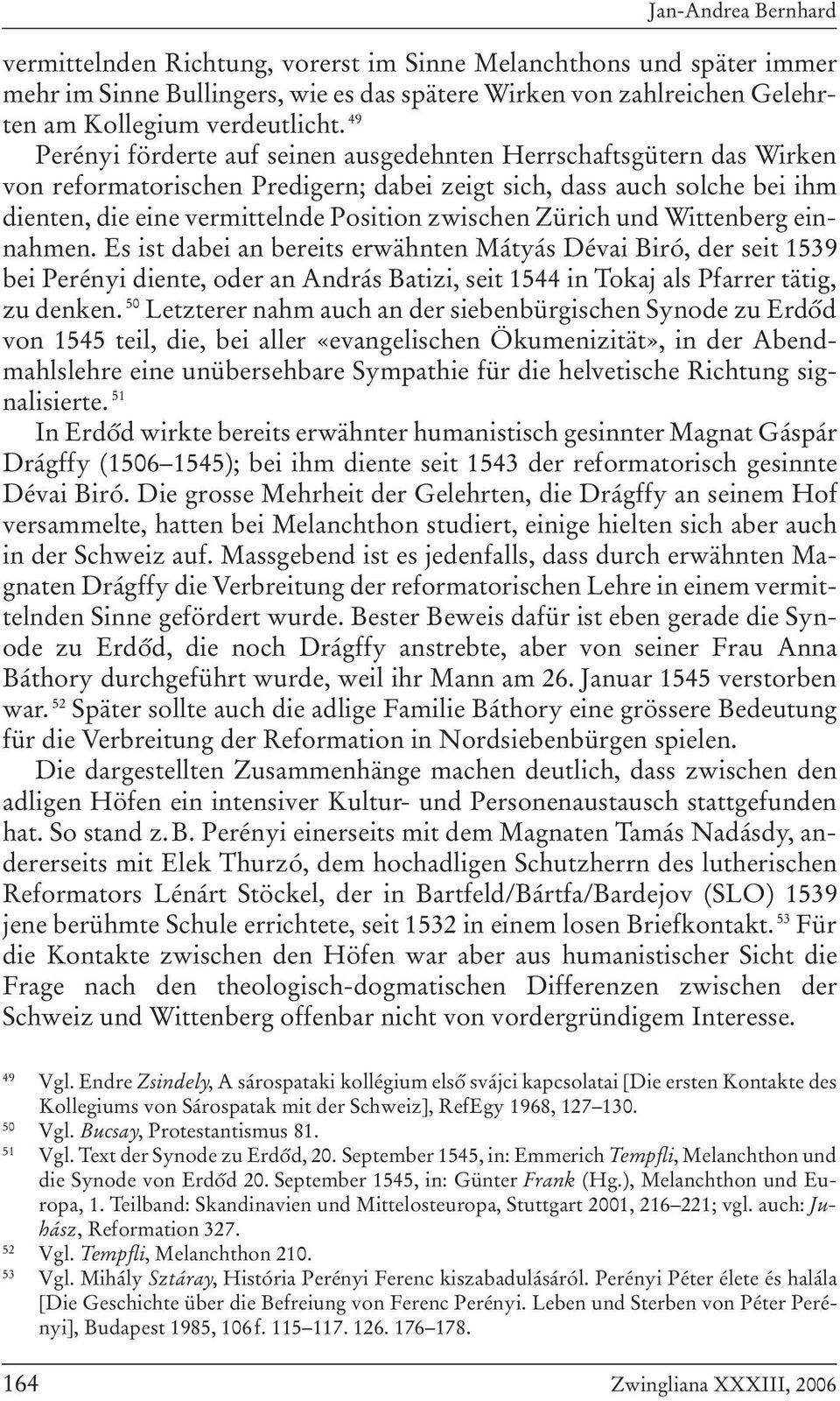 Zürich und Wittenberg einnahmen. Es ist dabei an bereits erwähnten Mátyás Dévai Biró, der seit 1539 bei Perényi diente, oder an András Batizi, seit 1544 in Tokaj als Pfarrer tätig, zu denken.