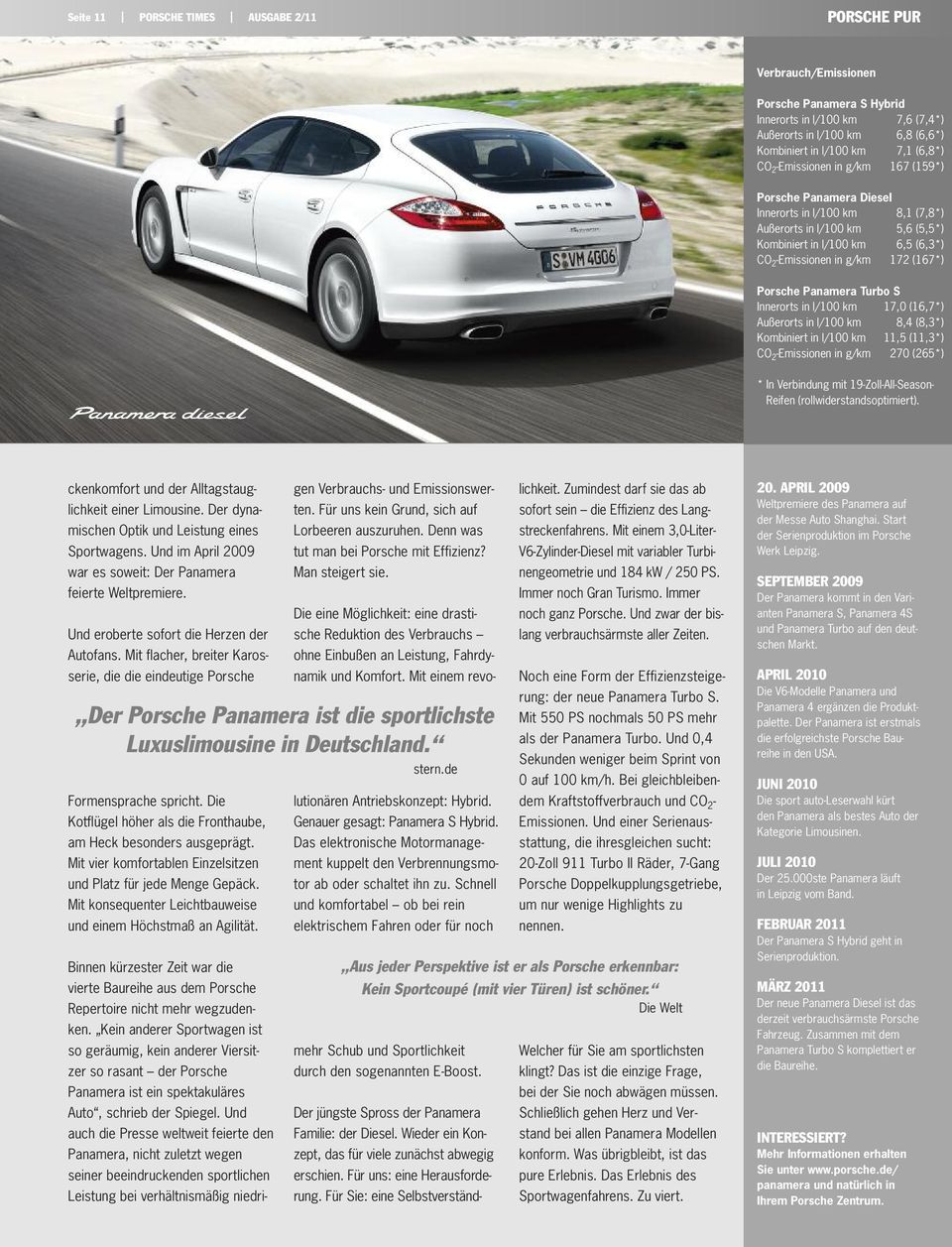 Panamera Turbo S Innerorts in l/100 km 17,0 (16,7*) Außerorts in l/100 km 8,4 (8,3*) Kombiniert in l/100 km 11,5 (11,3*) CO 2 -Emissionen in g/km 270 (265*) * In Verbindung mit 19-Zoll-All-Season-