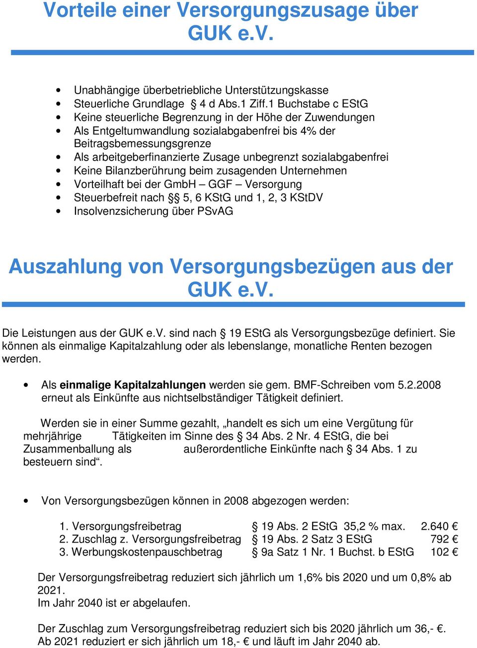 sozialabgabenfrei Keine Bilanzberührung beim zusagenden Unternehmen Vorteilhaft bei der GmbH GGF Versorgung Steuerbefreit nach 5, 6 KStG und 1, 2, 3 KStDV Insolvenzsicherung über PSvAG Auszahlung von