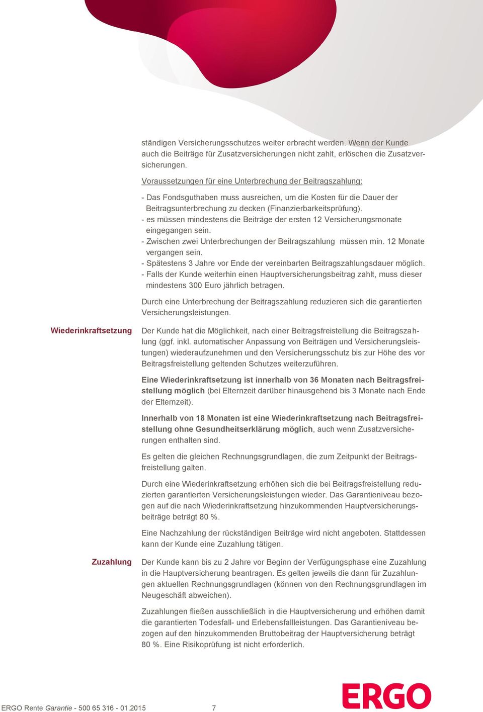 - es müssen mindestens die Beiträge der ersten 12 Versicherungsmonate eingegangen sein. - Zwischen zwei Unterbrechungen der Beitragszahlung müssen min. 12 Monate vergangen sein.