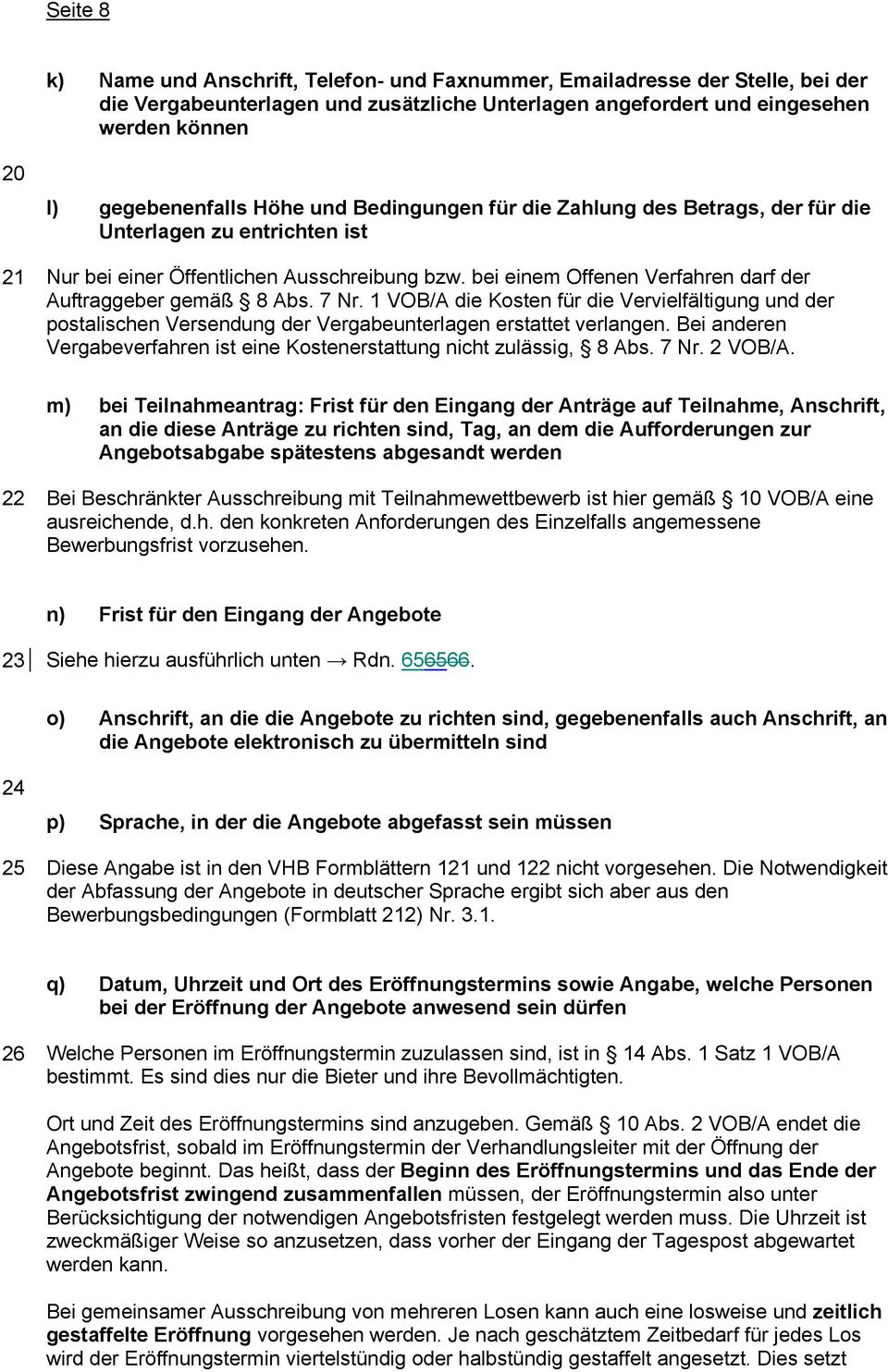 bei einem Offenen Verfahren darf der Auftraggeber gemäß 8 Abs. 7 Nr. 1 VOB/A die Kosten für die Vervielfältigung und der postalischen Versendung der Vergabeunterlagen erstattet verlangen.