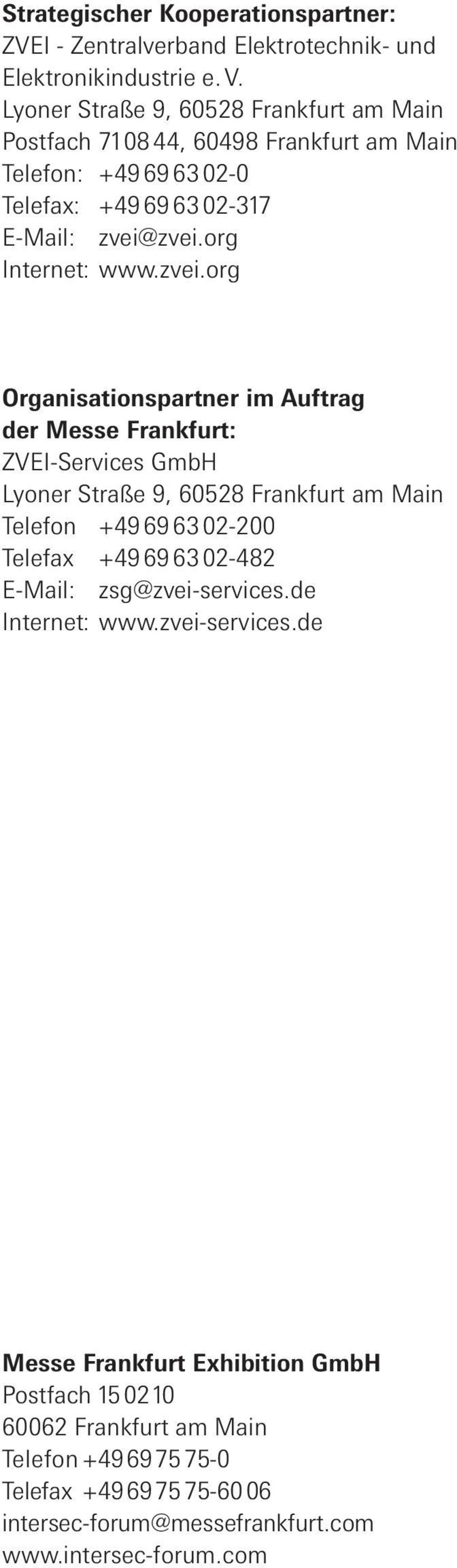 zvei.org Organisationspartner im Auftrag der Messe Frankfurt: ZVEI-Services GmbH Lyoner Straße 9, 60528 Frankfurt am Main Telefon +49 69 63 02-200 Telefax +49 69 63 02-482