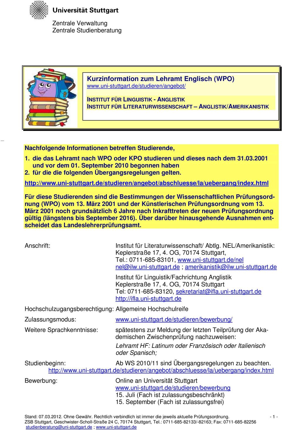 die das Lehramt nach WPO oder KPO studieren und dieses nach dem 31.03.2001 und vor dem 01. September 2010 begonnen haben 2. für die die folgenden Übergangsregelungen gelten. http://www.uni-stuttgart.