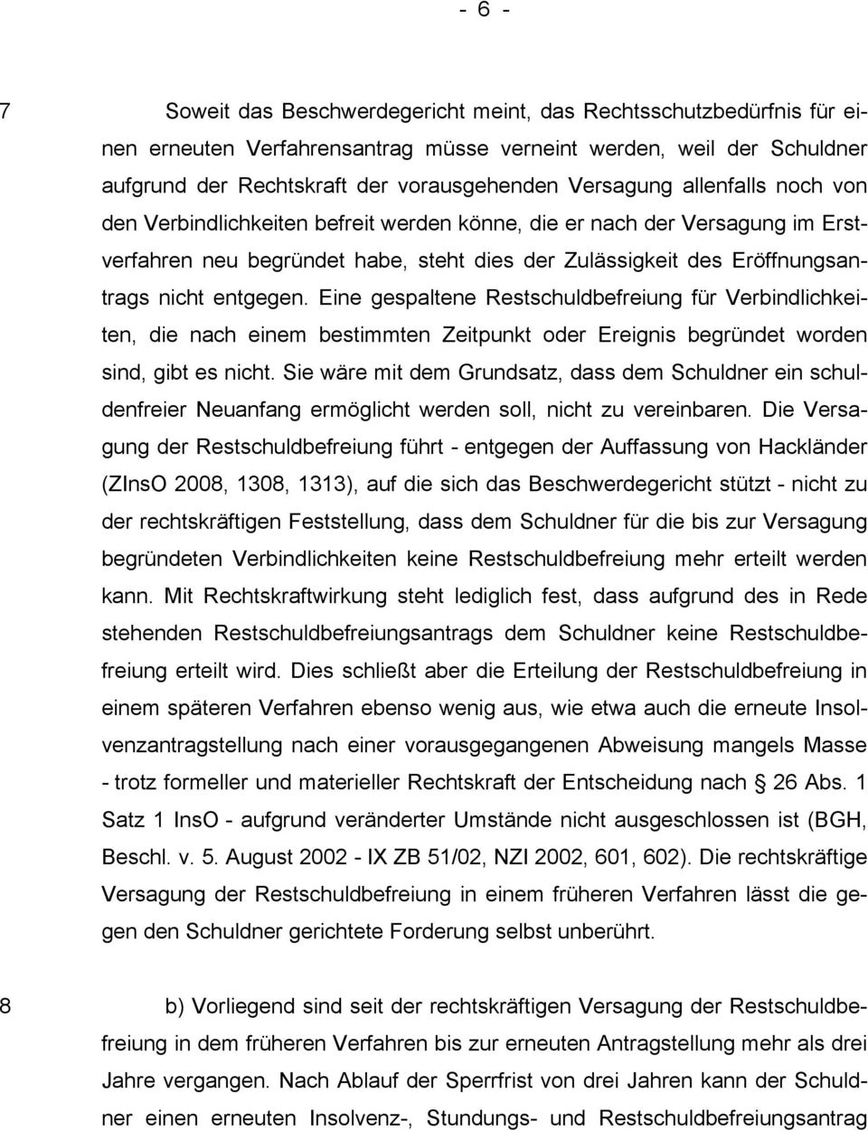 Eine gespaltene Restschuldbefreiung für Verbindlichkeiten, die nach einem bestimmten Zeitpunkt oder Ereignis begründet worden sind, gibt es nicht.