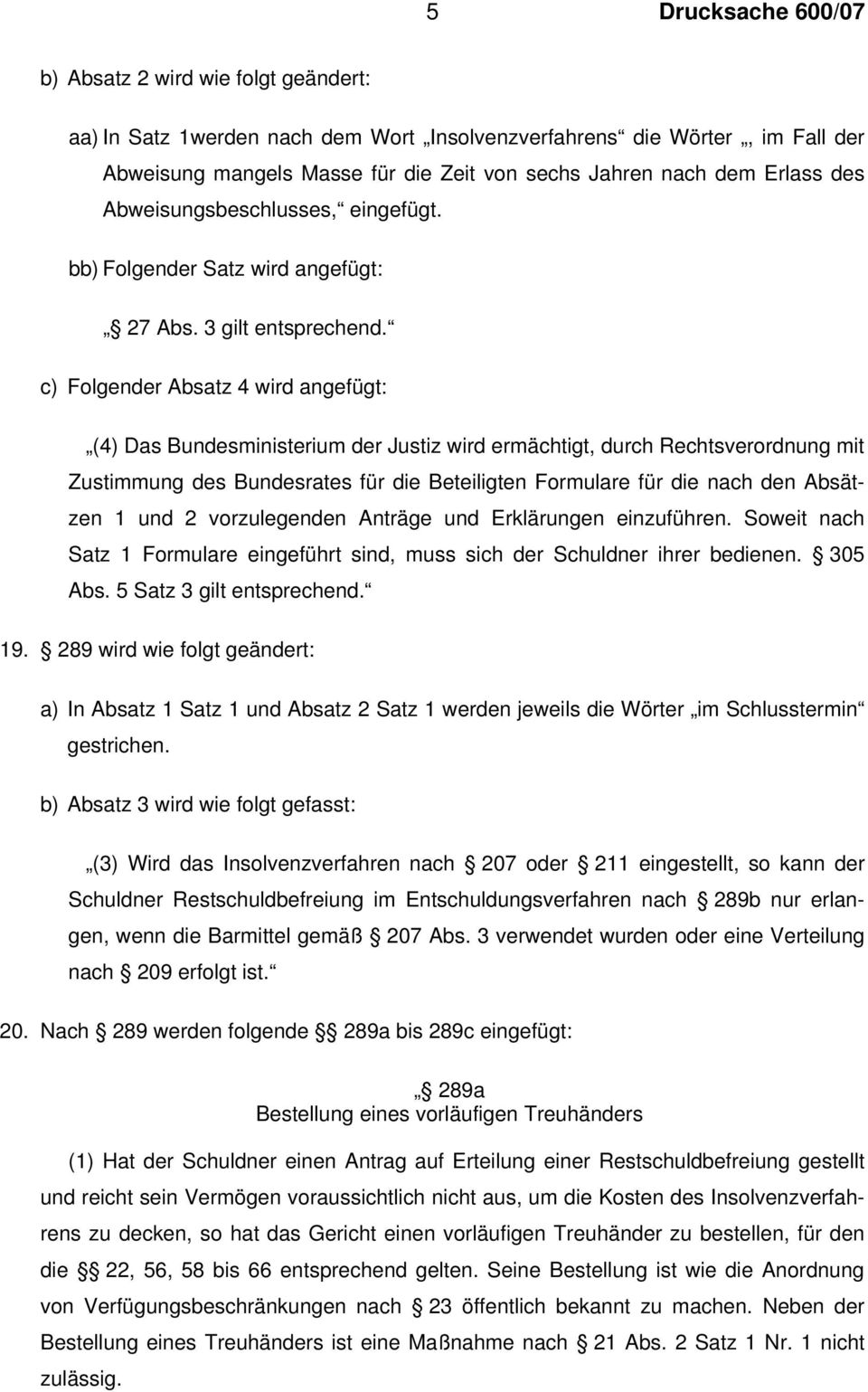 c) Folgender Absatz 4 wird angefügt: (4) Das Bundesministerium der Justiz wird ermächtigt, durch Rechtsverordnung mit Zustimmung des Bundesrates für die Beteiligten Formulare für die nach den