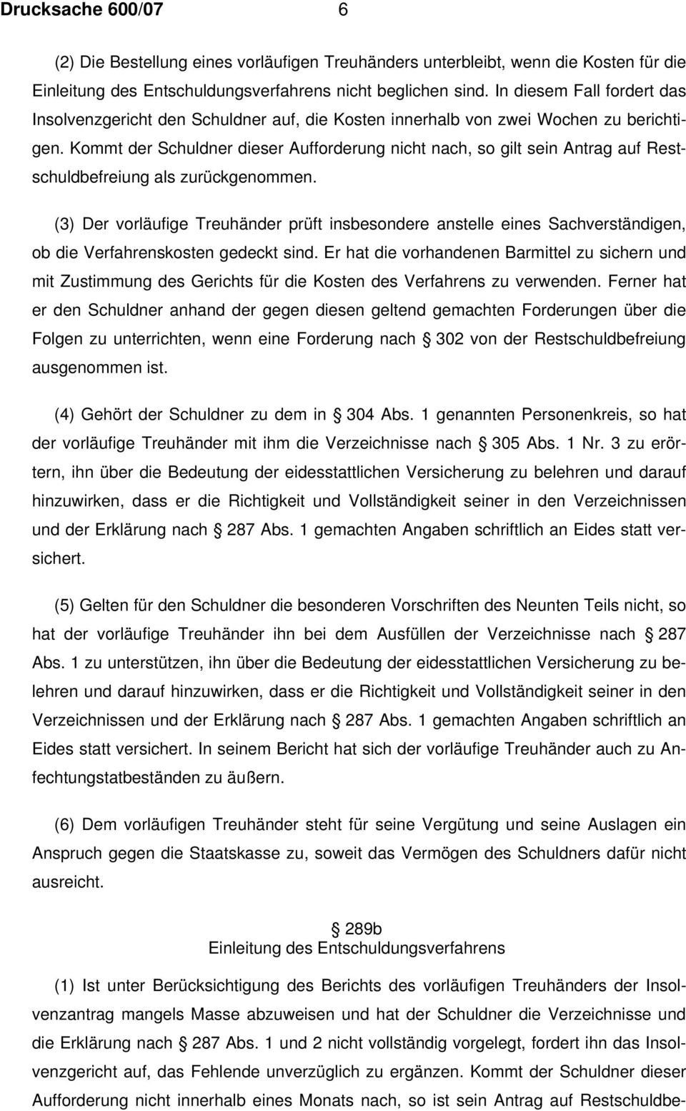 Kommt der Schuldner dieser Aufforderung nicht nach, so gilt sein Antrag auf Restschuldbefreiung als zurückgenommen.