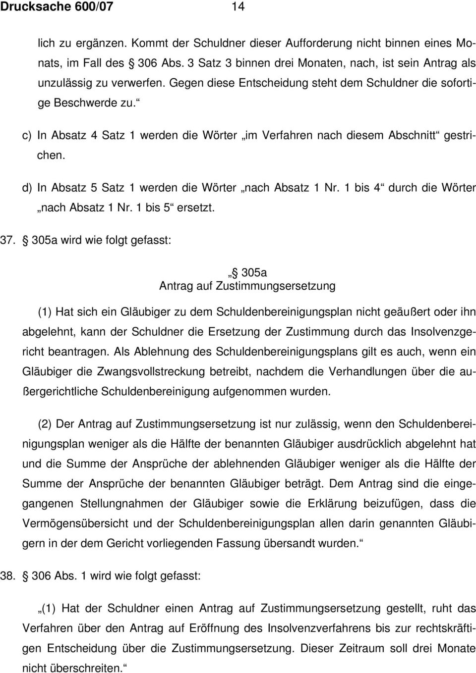 c) In Absatz 4 Satz 1 werden die Wörter im Verfahren nach diesem Abschnitt gestrichen. d) In Absatz 5 Satz 1 werden die Wörter nach Absatz 1 Nr. 1 bis 4 durch die Wörter nach Absatz 1 Nr.