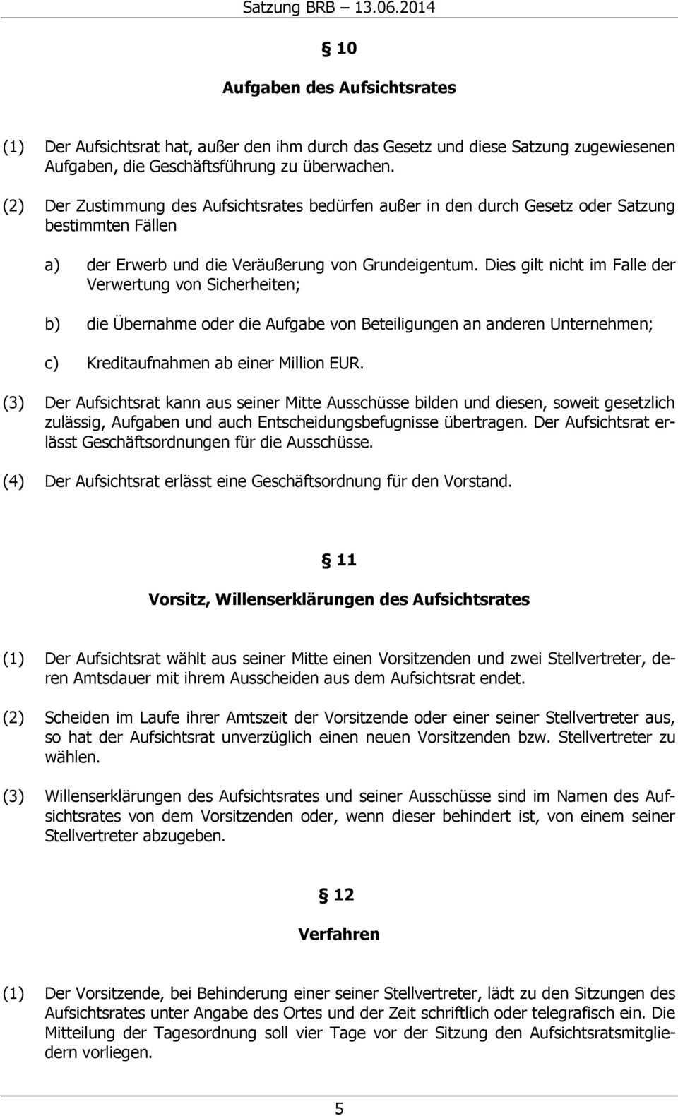 Dies gilt nicht im Falle der Verwertung von Sicherheiten; b) die Übernahme oder die Aufgabe von Beteiligungen an anderen Unternehmen; c) Kreditaufnahmen ab einer Million EUR.