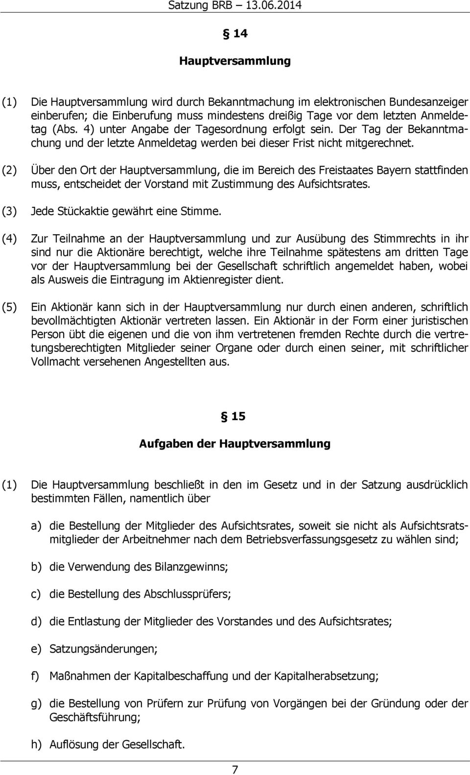 (2) Über den Ort der Hauptversammlung, die im Bereich des Freistaates Bayern stattfinden muss, entscheidet der Vorstand mit Zustimmung des Aufsichtsrates. (3) Jede Stückaktie gewährt eine Stimme.