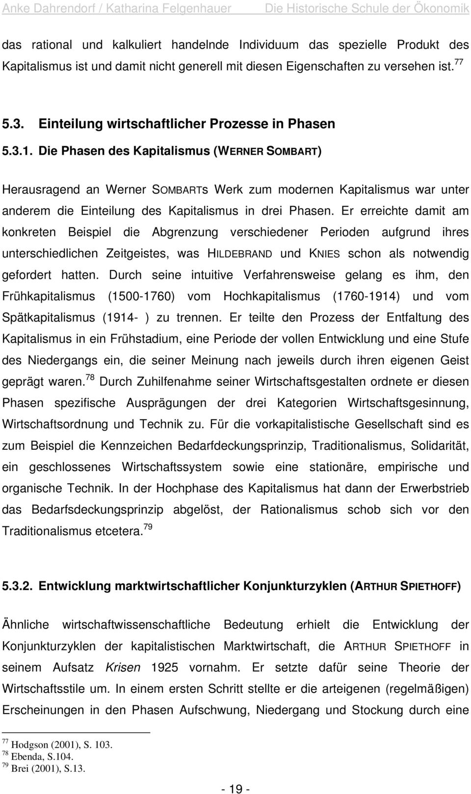 Die Phasen des Kapitalismus (WERNER SOMBART) Herausragend an Werner SOMBARTs Werk zum modernen Kapitalismus war unter anderem die Einteilung des Kapitalismus in drei Phasen.