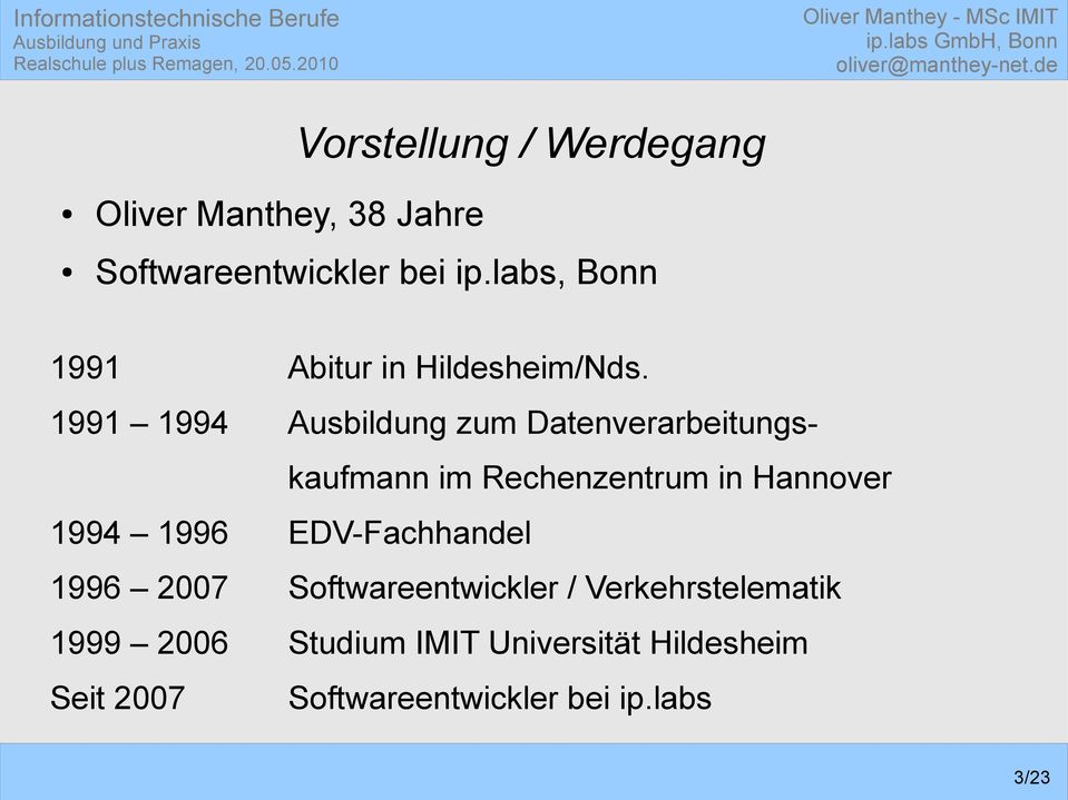 1991 1994 Ausbildung zum Datenverarbeitungskaufmann im Rechenzentrum in Hannover 1994 1996