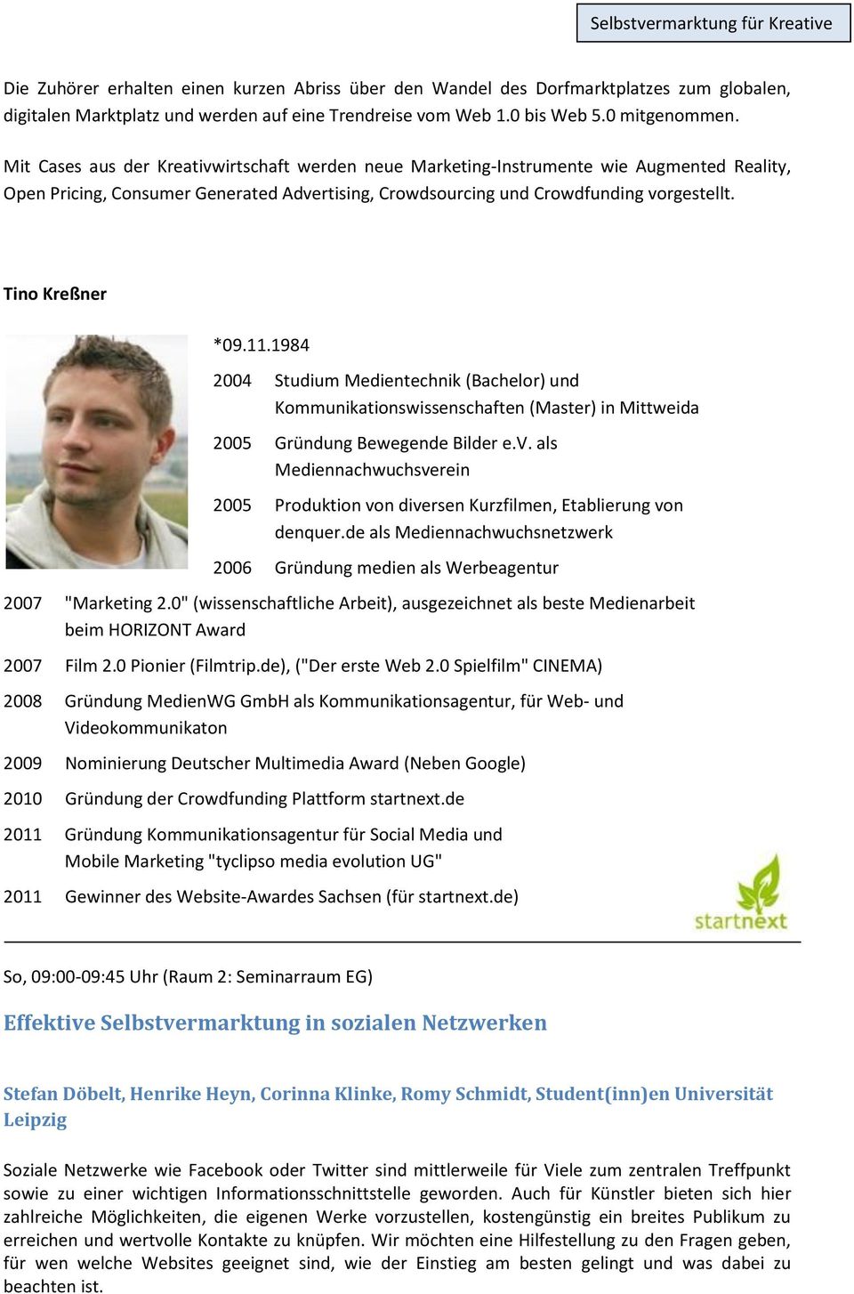 Tino Kreßner *09.11.1984 2004 Studium Medientechnik (Bachelor) und Kommunikationswissenschaften (Master) in Mittweida 2005 Gründung Bewegende Bilder e.v.