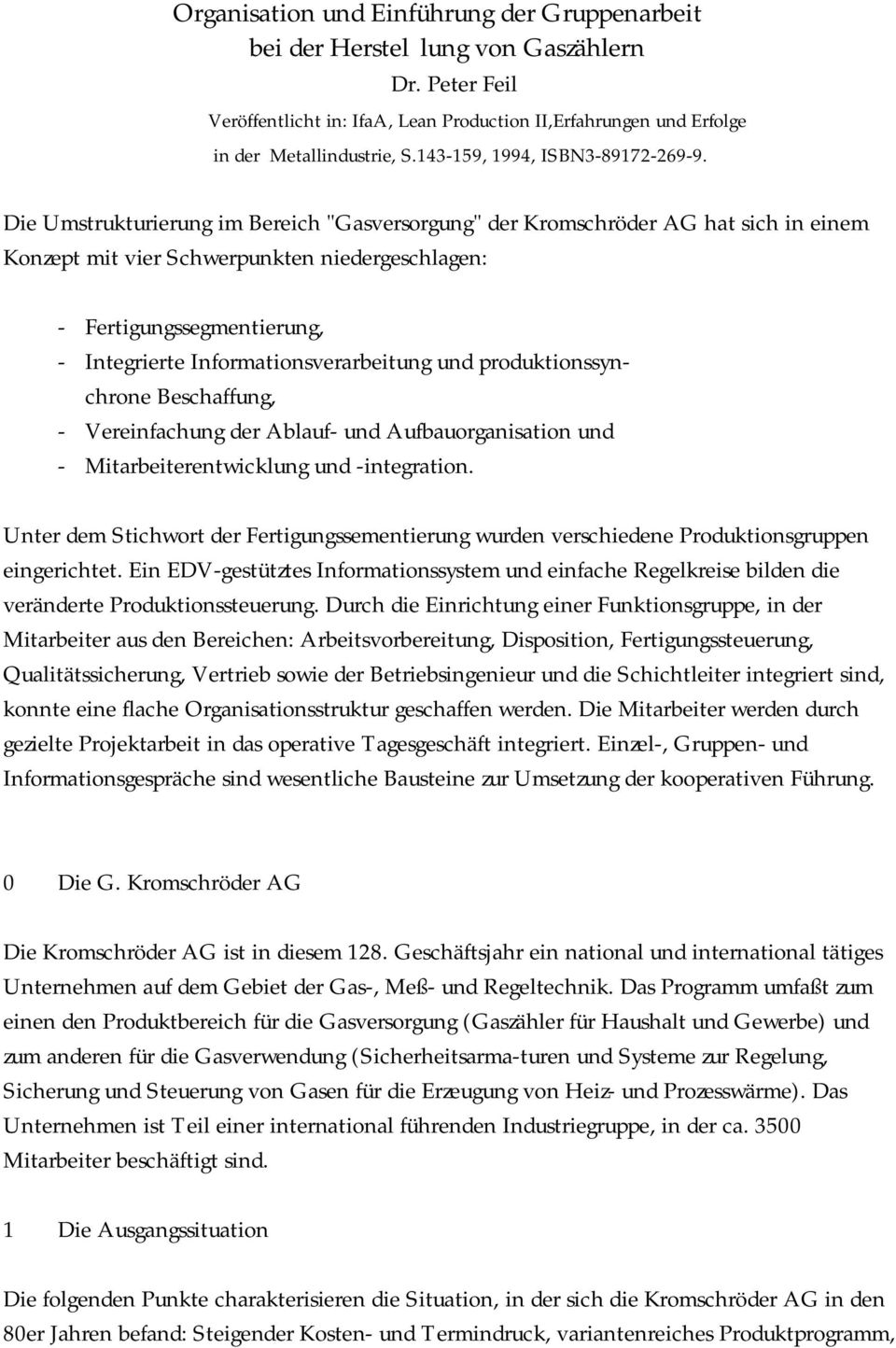 Die Umstrukturierung im Bereich "Gasversorgung" der Kromschröder AG hat sich in einem Konzept mit vier Schwerpunkten niedergeschlagen: - Fertigungssegmentierung, - Integrierte