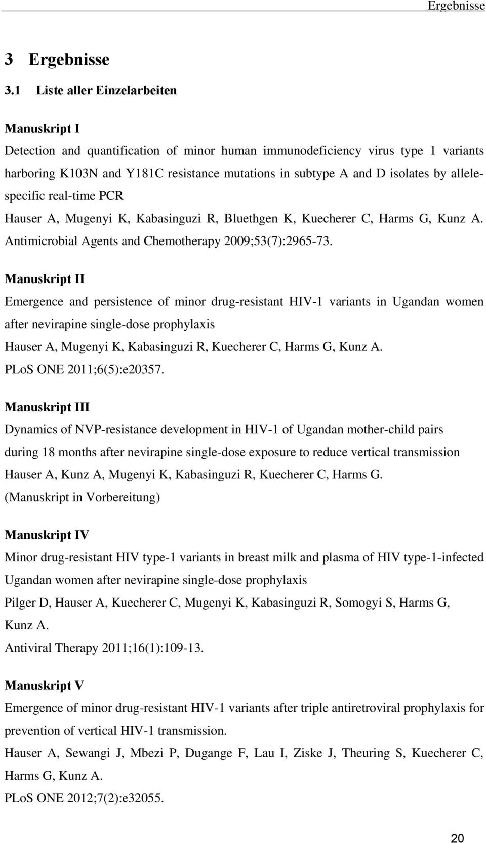by allelespecific real-time PCR Hauser A, Mugenyi K, Kabasinguzi R, Bluethgen K, Kuecherer C, Harms G, Kunz A. Antimicrobial Agents and Chemotherapy 2009;53(7):2965-73.