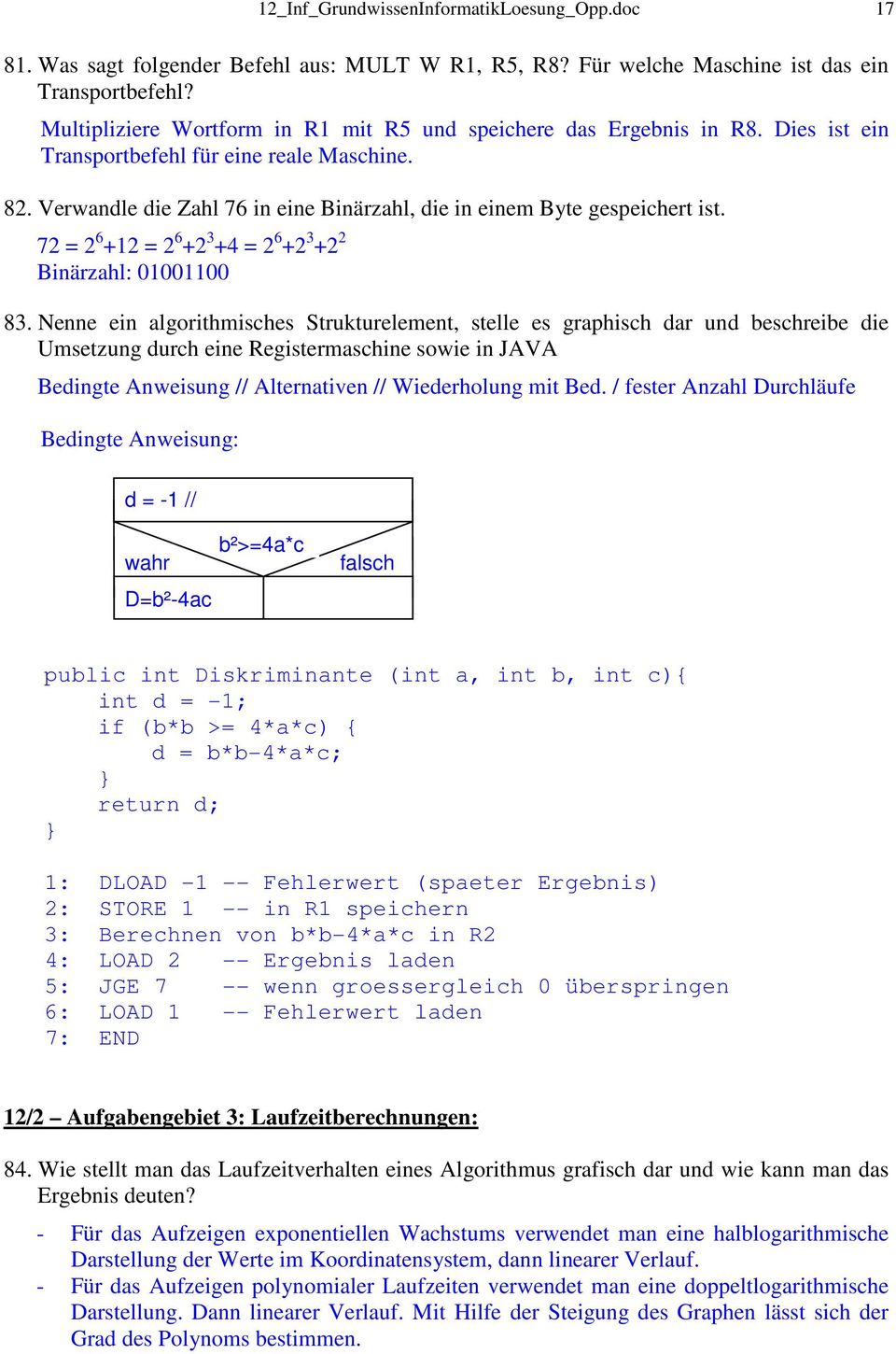 Verwandle die Zahl 76 in eine Binärzahl, die in einem Byte gespeichert ist. 72 = 2 6 +12 = 2 6 +2 3 +4 = 2 6 +2 3 +2 2 Binärzahl: 01001100 83.