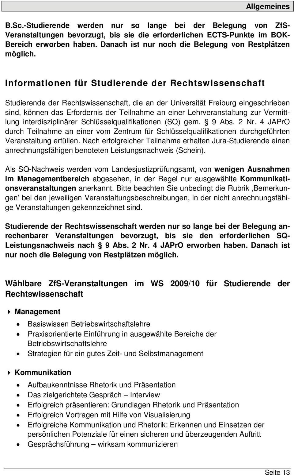 Informationen für Studierende der Rechtswissenschaft Studierende der Rechtswissenschaft, die an der Universität Freiburg eingeschrieben sind, können das Erfordernis der Teilnahme an einer