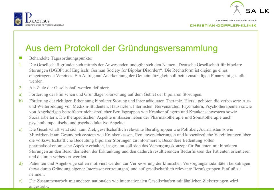 Die Rechtsform ist diejenige eines eingetragenen Vereines. Ein Antrag auf Anerkennung der Gemeinnützigkeit soll beim zuständigen Finanzamt gestellt werden. 2.