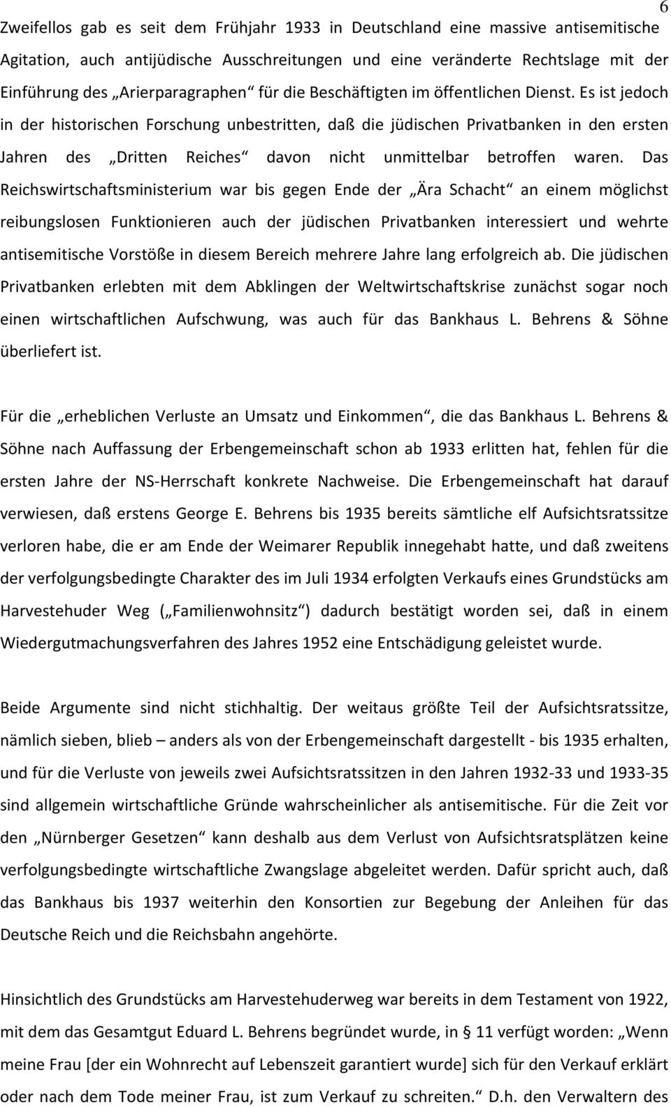 Es ist jedoch in der historischen Forschung unbestritten, daß die jüdischen Privatbanken in den ersten Jahren des Dritten Reiches davon nicht unmittelbar betroffen waren.