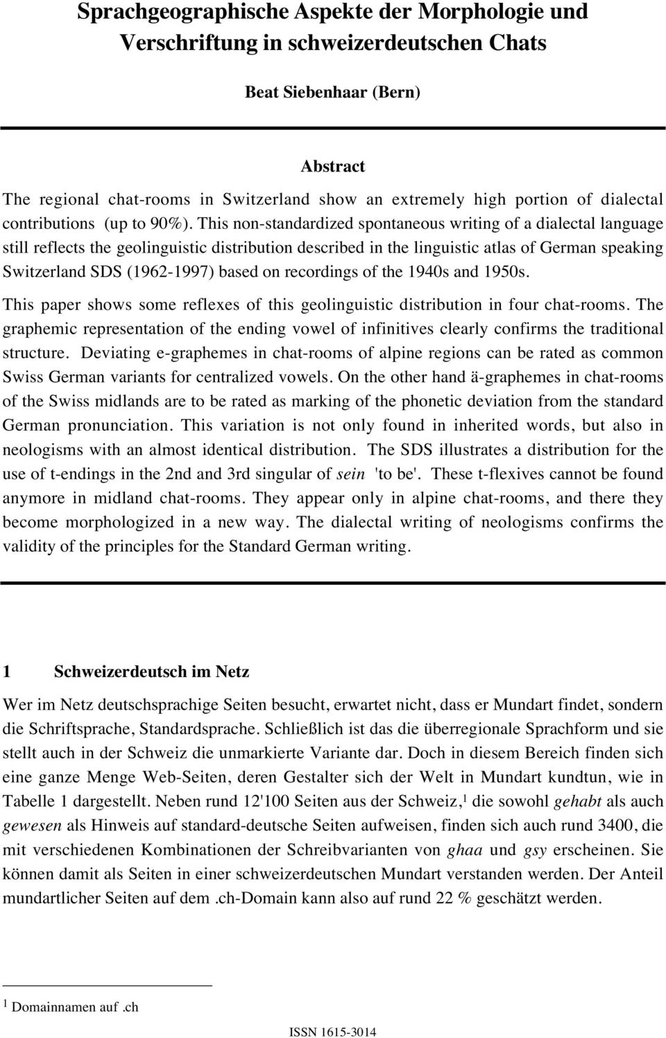 This non-standardized spontaneous writing of a dialectal language still reflects the geolinguistic distribution described in the linguistic atlas of German speaking Switzerland SDS (1962-1997) based