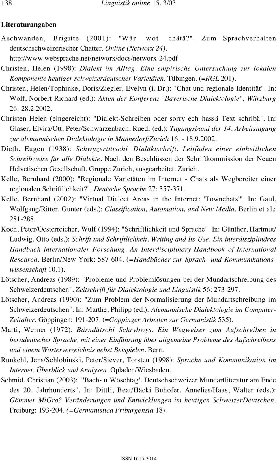 Christen, Helen/Tophinke, Doris/Ziegler, Evelyn (i. Dr.): "Chat und regionale Identität". In: Wolf, Norbert Richard (ed.): Akten der Konferenz "Bayerische Dialektologie", Würzburg 26.-28.2.2002.