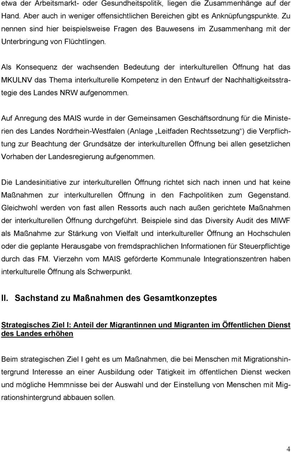 Als Konsequenz der wachsenden Bedeutung der interkulturellen Öffnung hat das MKULNV das Thema interkulturelle Kompetenz in den Entwurf der Nachhaltigkeitsstrategie des Landes NRW aufgenommen.