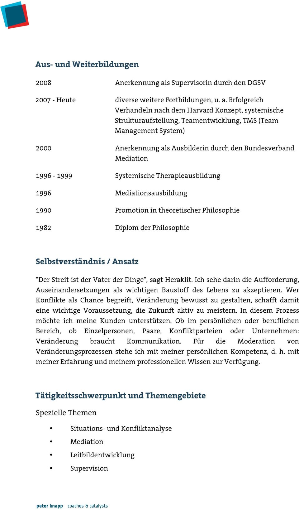 Erfolgreich Verhandeln nach dem Harvard Konzept, systemische Strukturaufstellung, Teamentwicklung, TMS (Team Management System) 2000 Anerkennung als Ausbilderin durch den Bundesverband Mediation