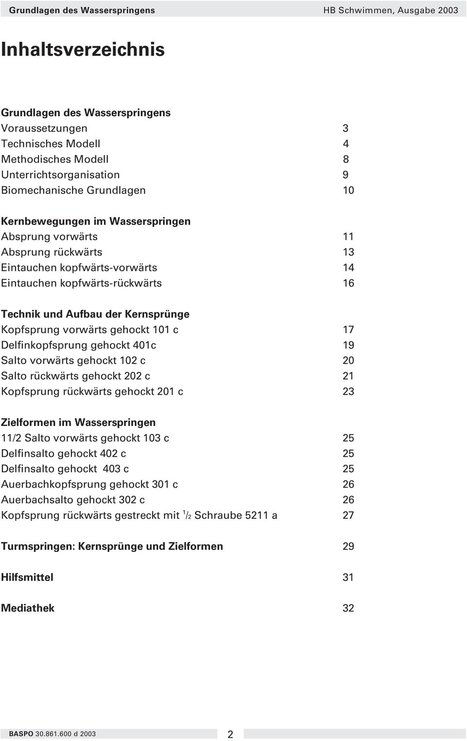 gehockt 101 c 17 Delfinkopfsprung gehockt 401c 19 Salto vorwärts gehockt 102 c 20 Salto rückwärts gehockt 202 c 21 Kopfsprung rückwärts gehockt 201 c 23 Zielformen im Wasserspringen 11/2 Salto