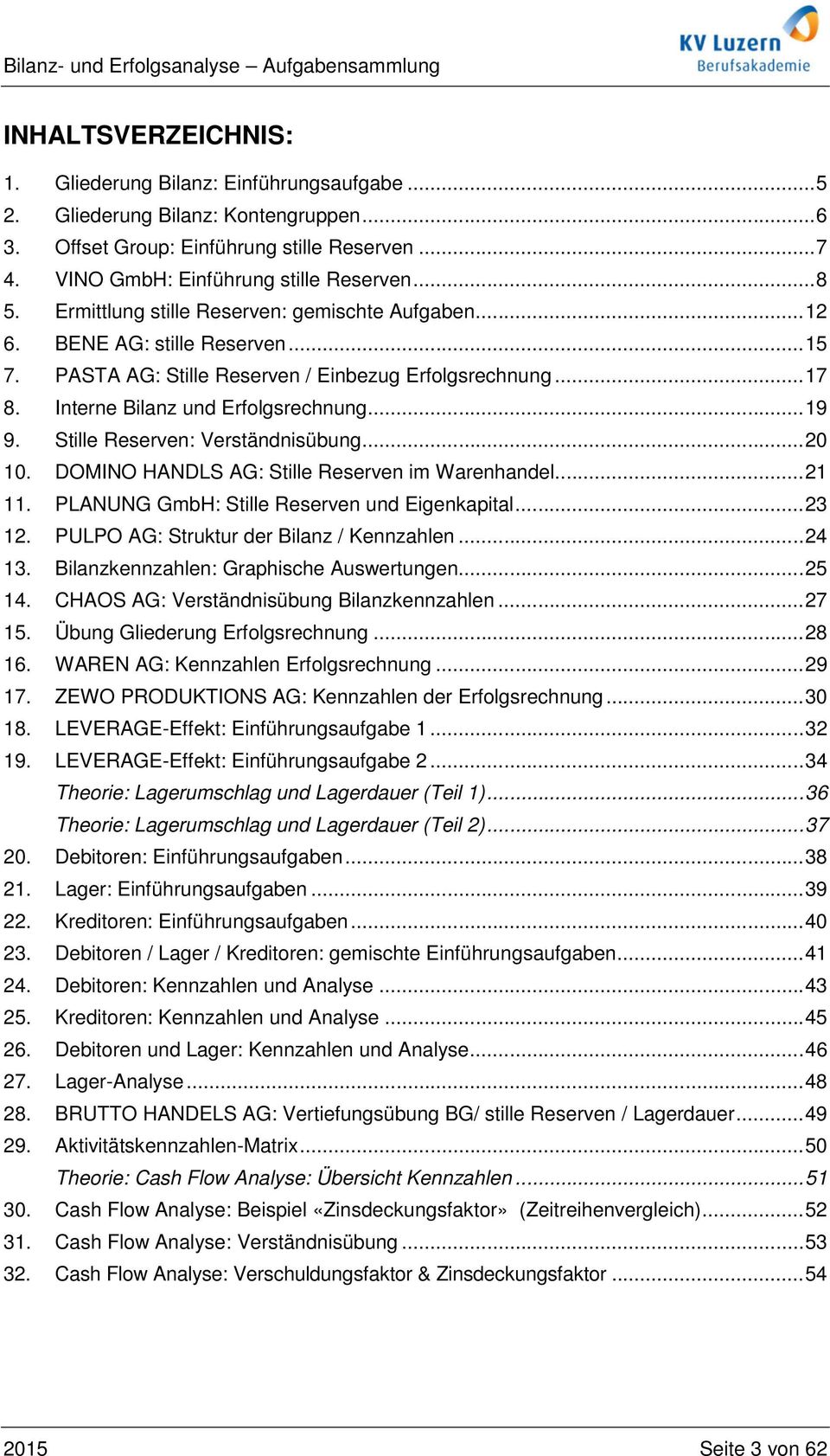 .. 19 9. Stille Reserven: Verständnisübung... 20 10. DOMINO HANDLS AG: Stille Reserven im Warenhandel... 21 11. PLANUNG GmbH: Stille Reserven und Eigenkapital... 23 12.