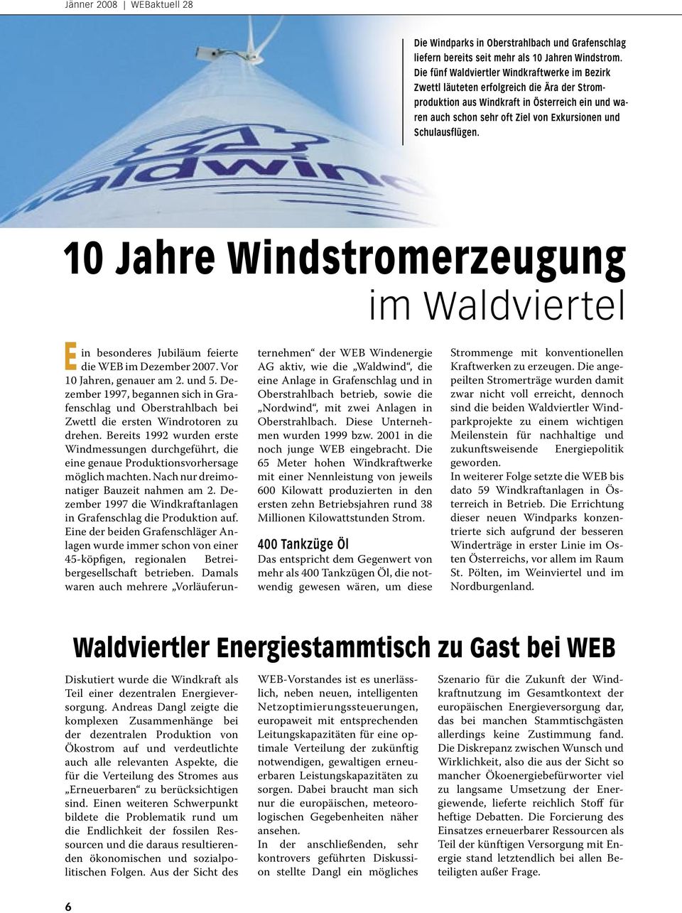 Schulausflügen. 10 Jahre Windstromerzeugung E in besonderes Jubiläum feierte die WEB im Dezember 2007. Vor 10 Jahren, genauer am 2. und 5.