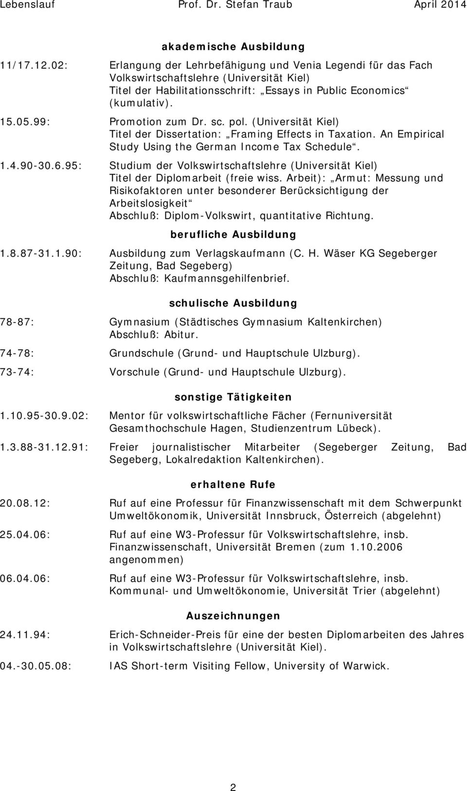 99: Promotion zum Dr. sc. pol. (Universität Kiel) Titel der Dissertation: Framing Effects in Taxation. An Empirical Study Using the German Income Tax Schedule. 1.4.90-30.6.