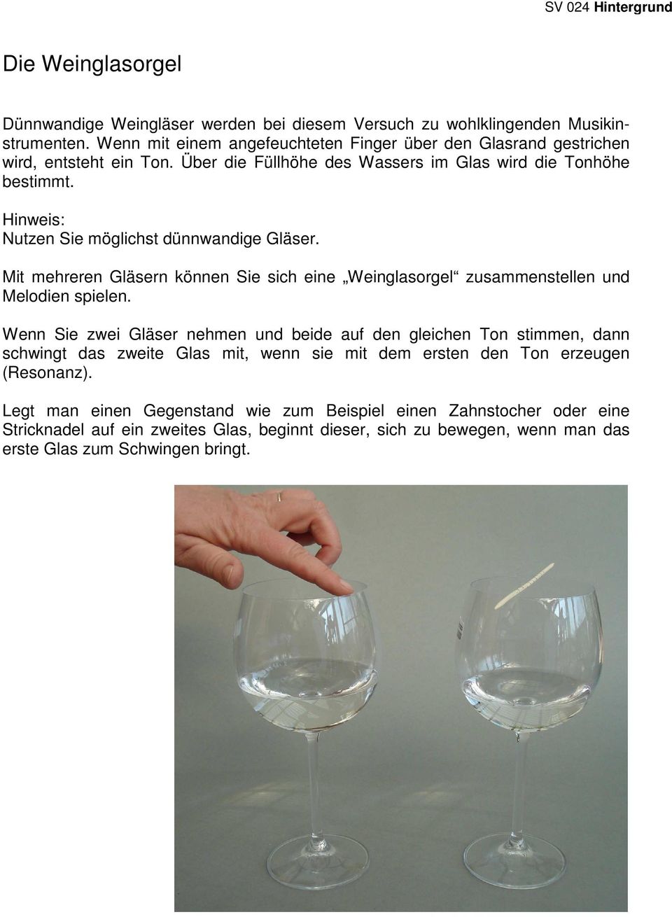 Hinweis: Nutzen Sie möglichst dünnwandige Gläser. Mit mehreren Gläsern können Sie sich eine Weinglasorgel zusammenstellen und Melodien spielen.
